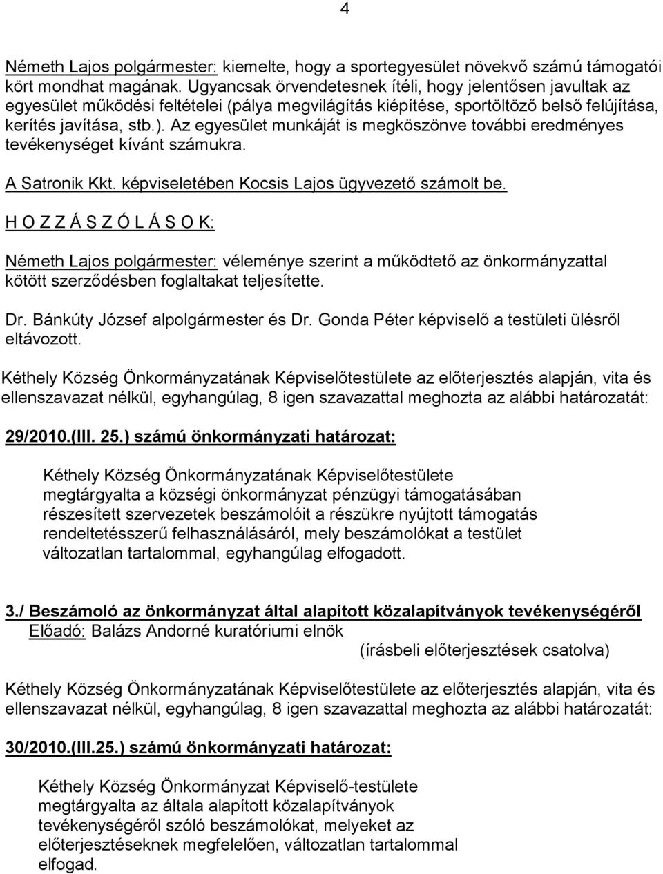 Az egyesület munkáját is megköszönve további eredményes tevékenységet kívánt számukra. A Satronik Kkt. képviseletében Kocsis Lajos ügyvezető számolt be.