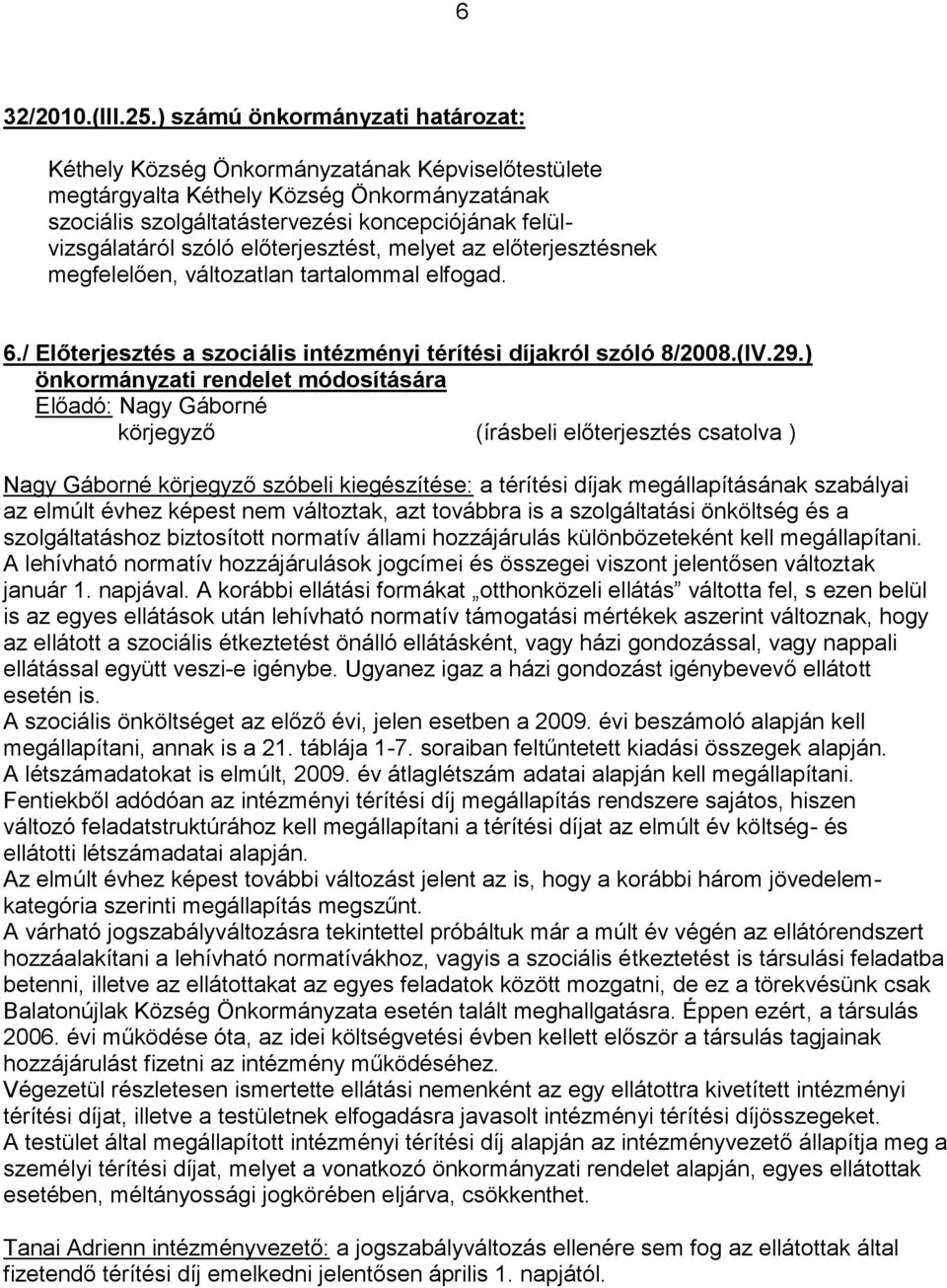 megfelelően, változatlan tartalommal elfogad. 6./ Előterjesztés a szociális intézményi térítési díjakról szóló 8/2008.(IV.29.