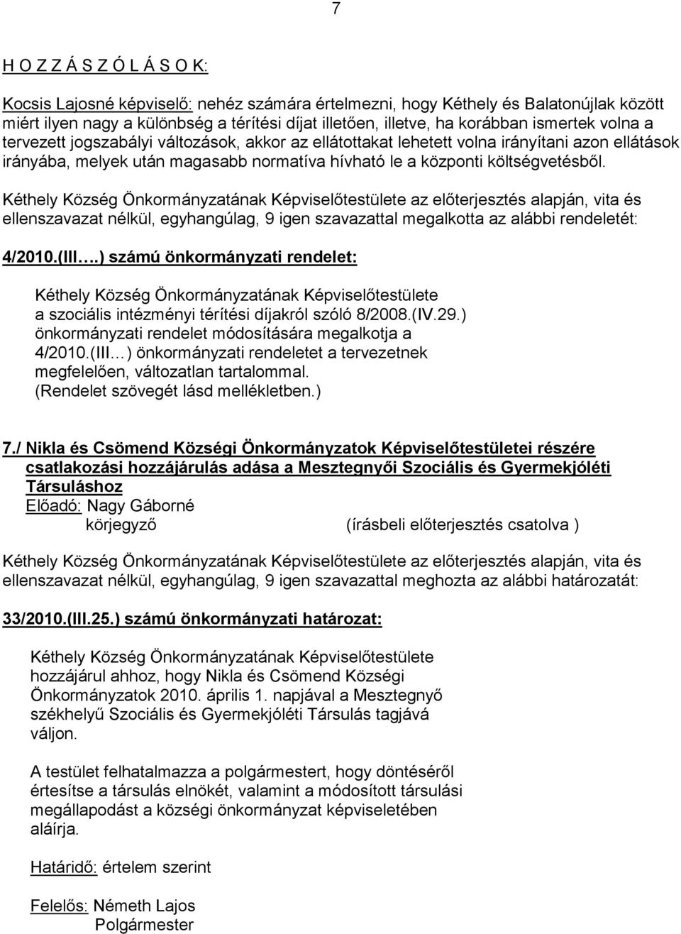 az előterjesztés alapján, vita és ellenszavazat nélkül, egyhangúlag, 9 igen szavazattal megalkotta az alábbi rendeletét: 4/2010.(III.