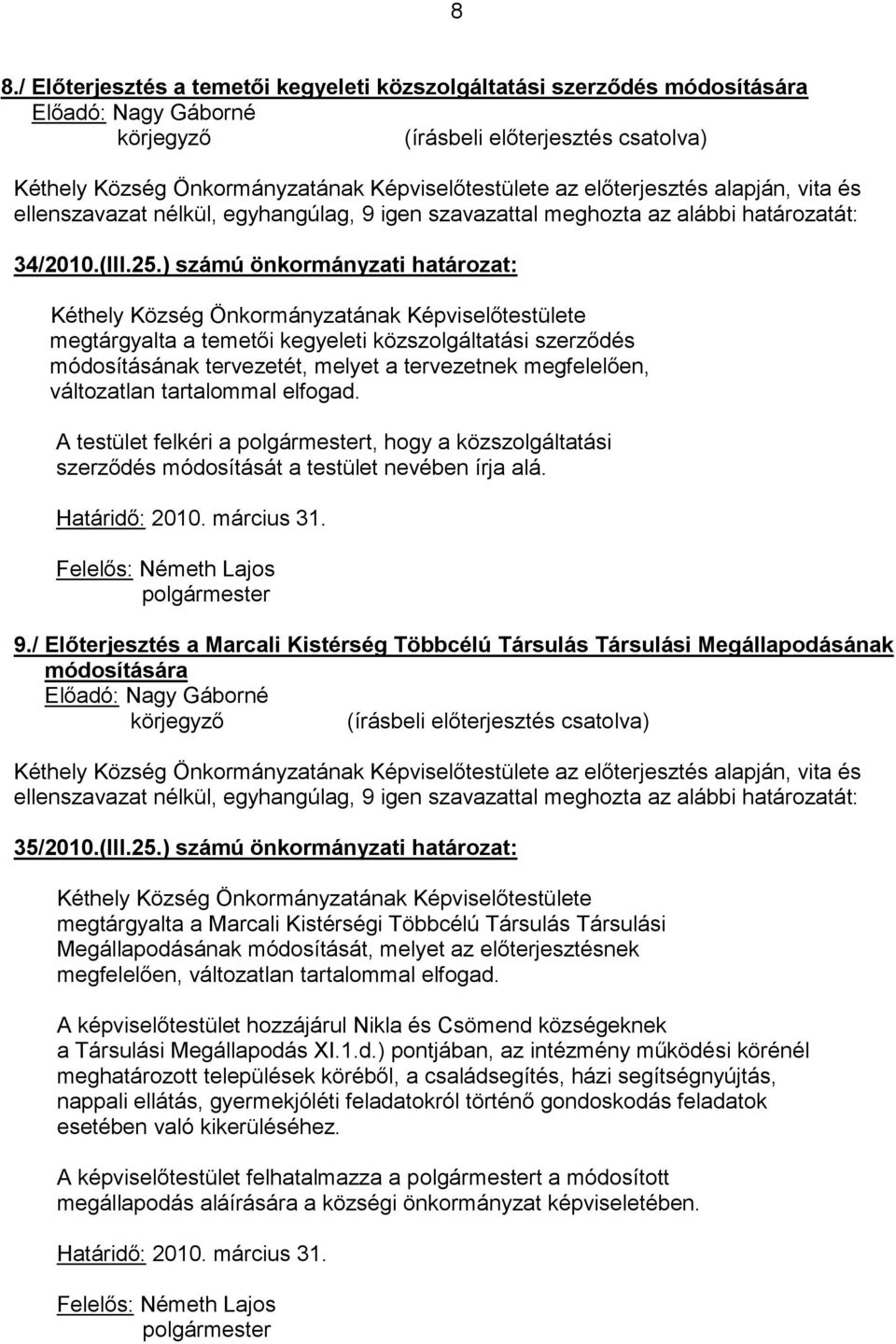 ) számú önkormányzati határozat: megtárgyalta a temetői kegyeleti közszolgáltatási szerződés módosításának tervezetét, melyet a tervezetnek megfelelően, változatlan tartalommal elfogad.