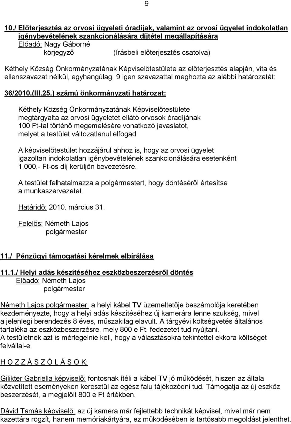 ) számú önkormányzati határozat: megtárgyalta az orvosi ügyeletet ellátó orvosok óradíjának 100 Ft-tal történő megemelésére vonatkozó javaslatot, melyet a testület változatlanul elfogad.