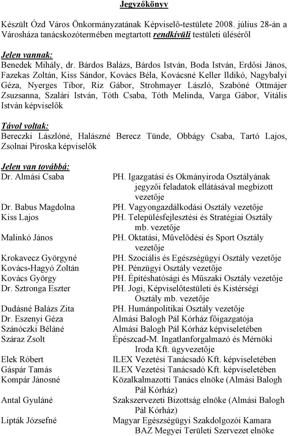 Ottmájer Zsuzsanna, Szalári István, Tóth Csaba, Tóth Melinda, Varga Gábor, Vitális István képviselők Távol voltak: Bereczki Lászlóné, Halászné Berecz Tünde, Obbágy Csaba, Tartó Lajos, Zsolnai Piroska