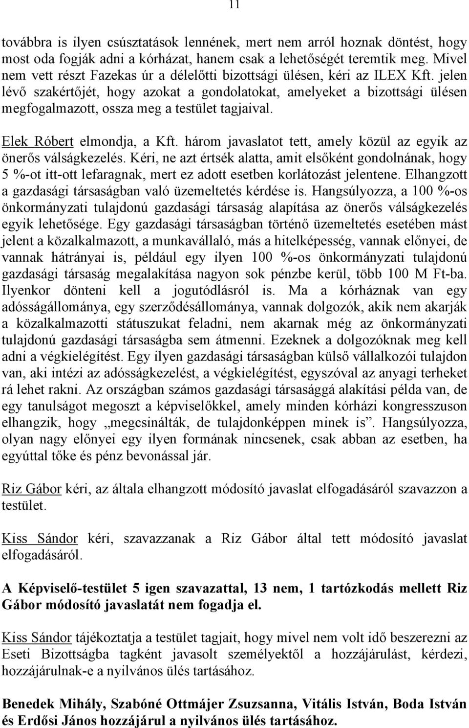 jelen lévő szakértőjét, hogy azokat a gondolatokat, amelyeket a bizottsági ülésen megfogalmazott, ossza meg a testület tagjaival. Elek Róbert elmondja, a Kft.