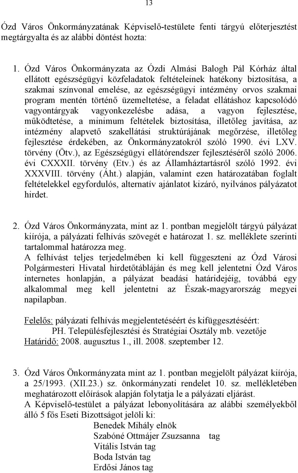 szakmai program mentén történő üzemeltetése, a feladat ellátáshoz kapcsolódó vagyontárgyak vagyonkezelésbe adása, a vagyon fejlesztése, működtetése, a minimum feltételek biztosítása, illetőleg