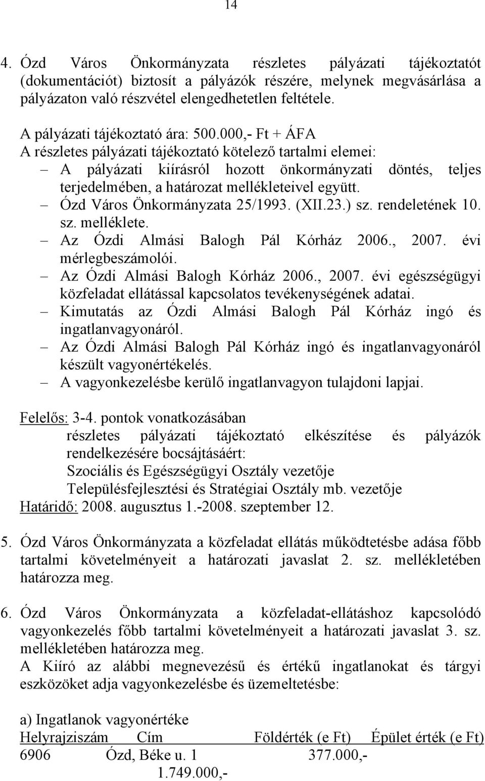 000,- Ft + ÁFA A részletes pályázati tájékoztató kötelező tartalmi elemei: A pályázati kiírásról hozott önkormányzati döntés, teljes terjedelmében, a határozat mellékleteivel együtt.