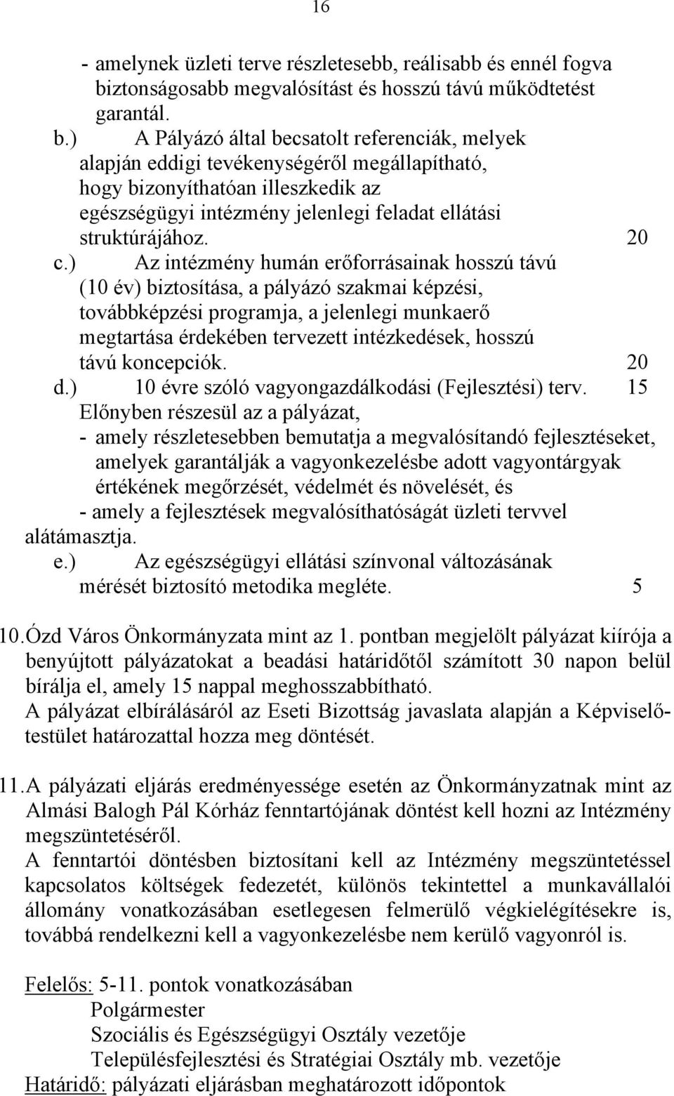 ) A Pályázó által becsatolt referenciák, melyek alapján eddigi tevékenységéről megállapítható, hogy bizonyíthatóan illeszkedik az egészségügyi intézmény jelenlegi feladat ellátási struktúrájához.