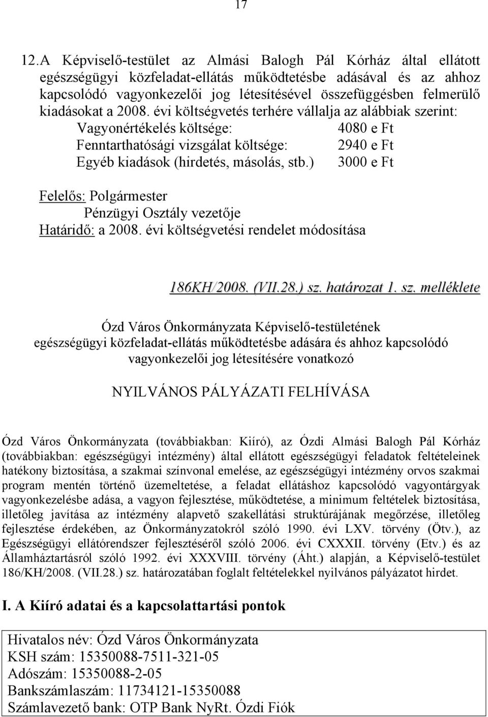 kiadásokat a 2008. évi költségvetés terhére vállalja az alábbiak szerint: Vagyonértékelés költsége: 4080 e Ft Fenntarthatósági vizsgálat költsége: 2940 e Ft Egyéb kiadások (hirdetés, másolás, stb.