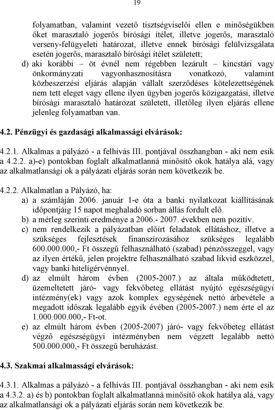 eljárás alapján vállalt szerződéses kötelezettségének nem tett eleget vagy ellene ilyen ügyben jogerős közigazgatási, illetve bírósági marasztaló határozat született, illetőleg ilyen eljárás ellene