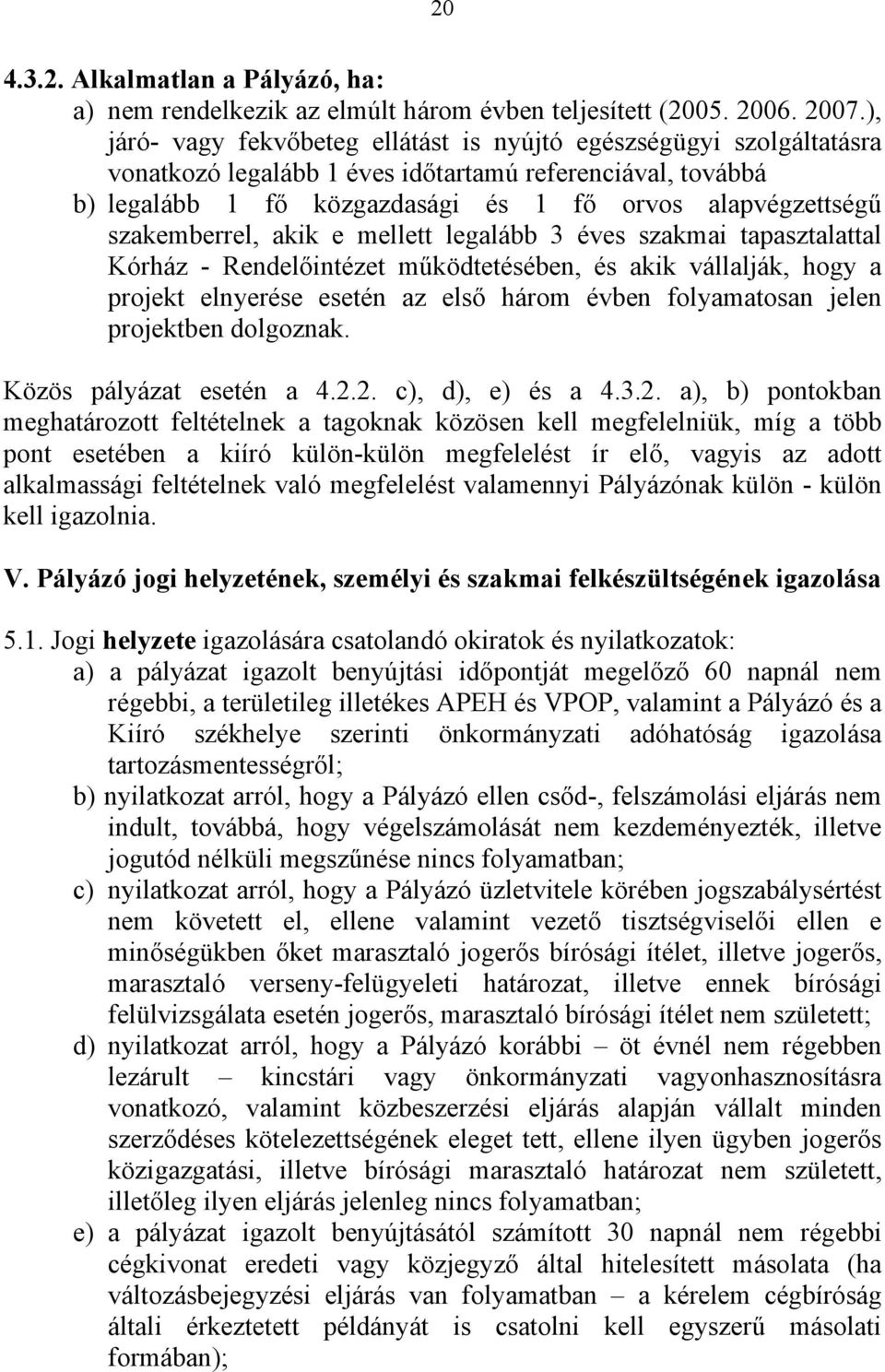 szakemberrel, akik e mellett legalább 3 éves szakmai tapasztalattal Kórház - Rendelőintézet működtetésében, és akik vállalják, hogy a projekt elnyerése esetén az első három évben folyamatosan jelen