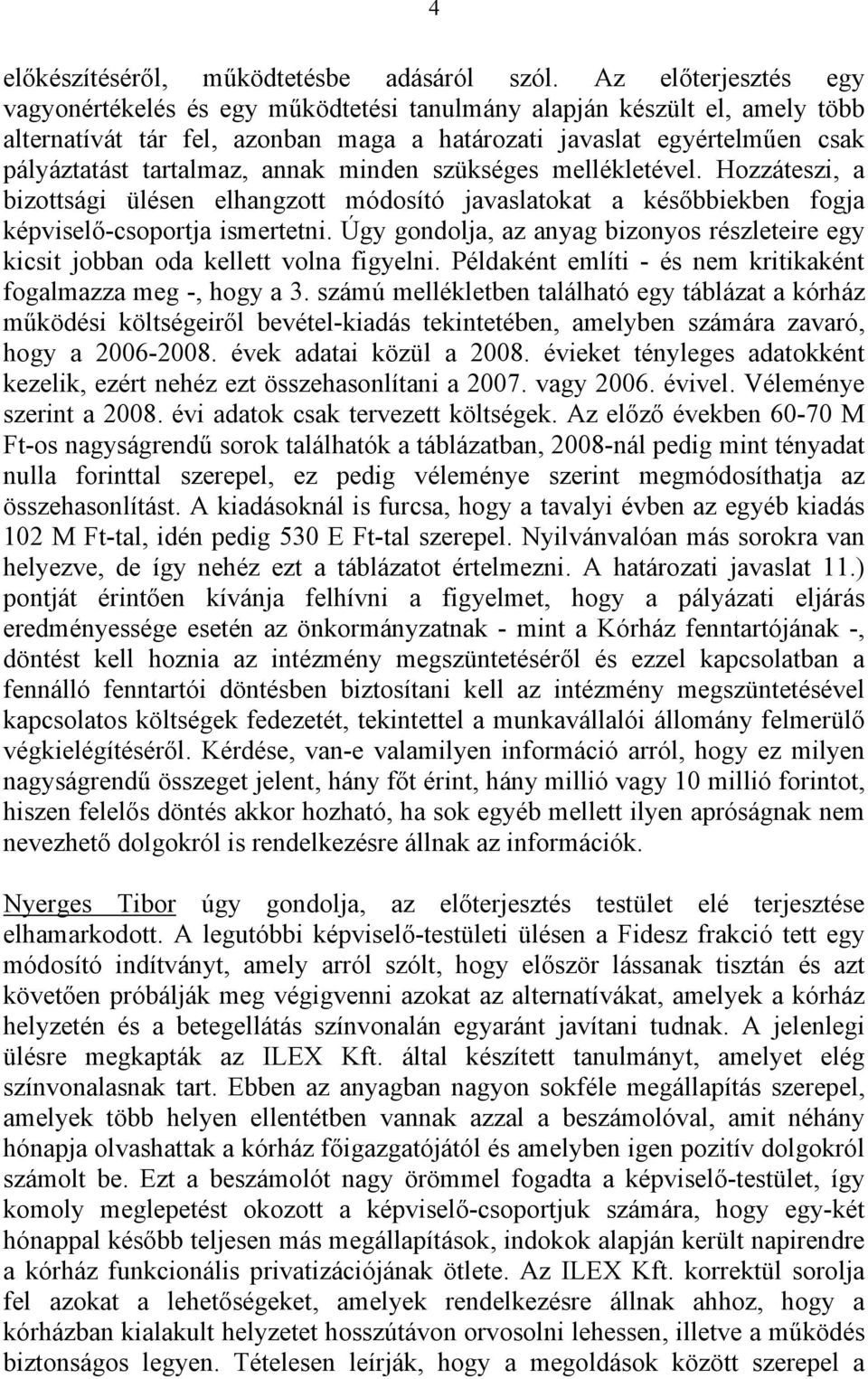 annak minden szükséges mellékletével. Hozzáteszi, a bizottsági ülésen elhangzott módosító javaslatokat a későbbiekben fogja képviselő-csoportja ismertetni.