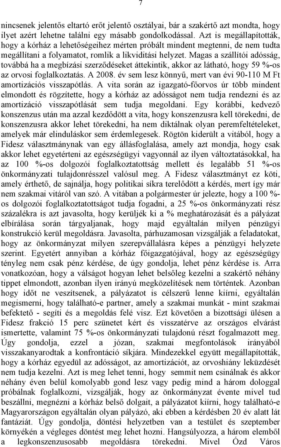 Magas a szállítói adósság, továbbá ha a megbízási szerződéseket áttekintik, akkor az látható, hogy 59 %-os az orvosi foglalkoztatás. A 2008.