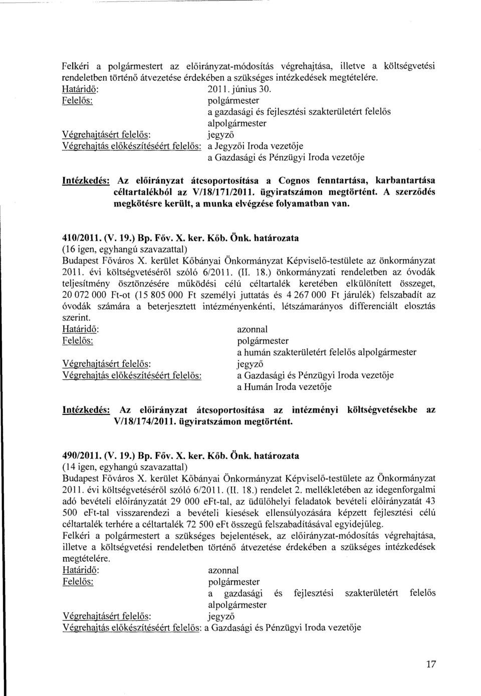 előirányzat átcsoportosítása a Cognos fenntartása, karbantartása céltartalékból az V/18/171/2011. ügyiratszámon megtörtént A szerződés megkötésre került, a munka elvégzése folyamatban van. 410/2011.