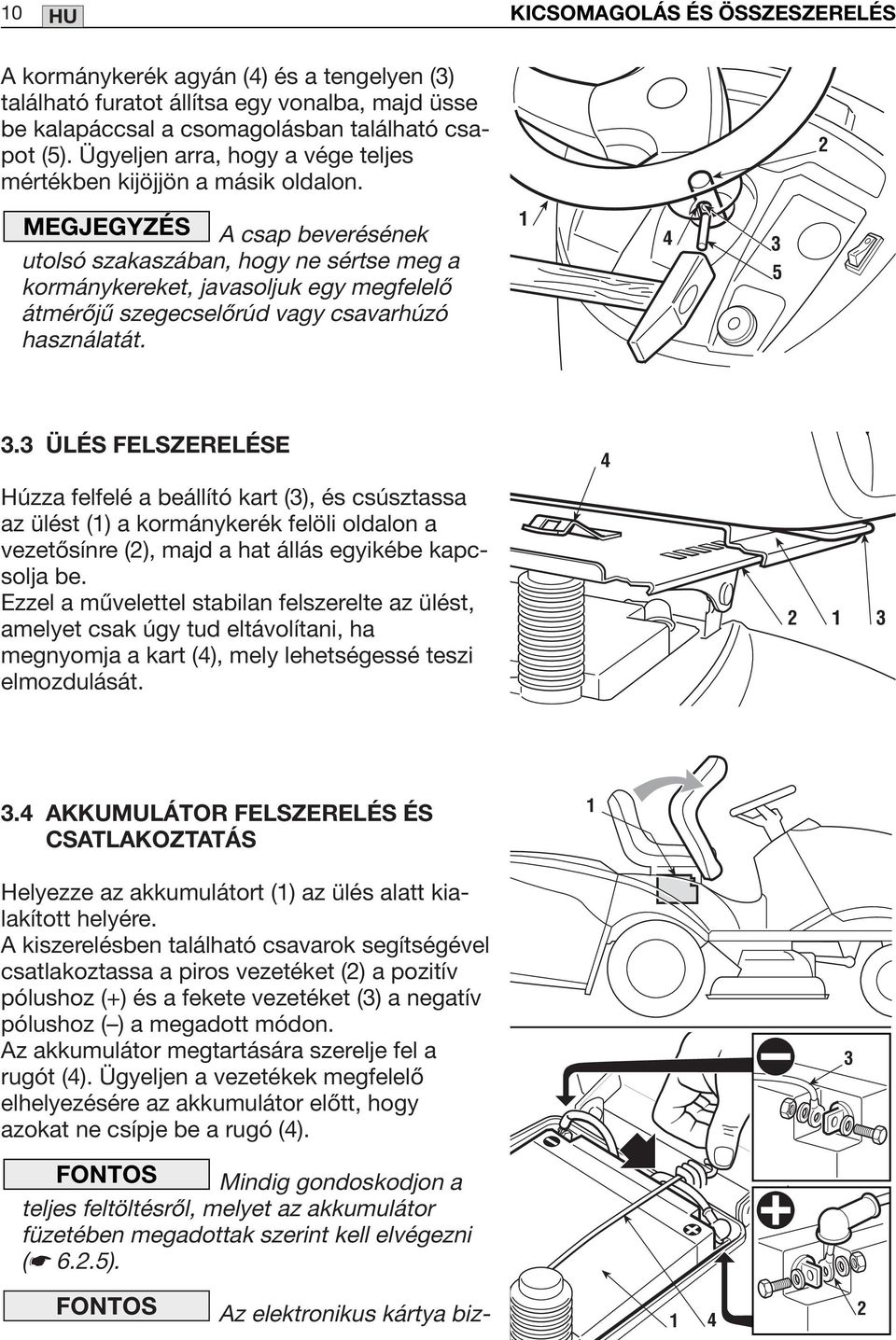 2 MEGJEGYZÉS A csap beverésének utolsó szakaszában, hogy ne sértse meg a kormánykereket, javasoljuk egy megfelelő átmérőjű szegecselőrúd vagy csavarhúzó használatát. 1 4 3 5 3.