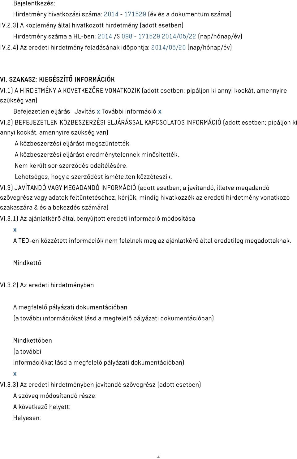 1) A HIRDETMÉNY A KÖVETKEZŐRE VONATKOZIK (adott esetben; pipáljon ki annyi kockát, amennyire szükség van) Befejezetlen eljárás Javítás x További információ x VI.