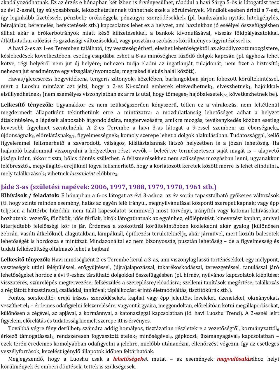 ) kapcsolatos lehet ez a helyzet, ami hazánkban jó eséélyel összefüggésben állhat akár a brókerbotrányok miatt késő kifizetésekkel, a bankok kivonulásával, visszás földpályázatokkal, átláthatatlan
