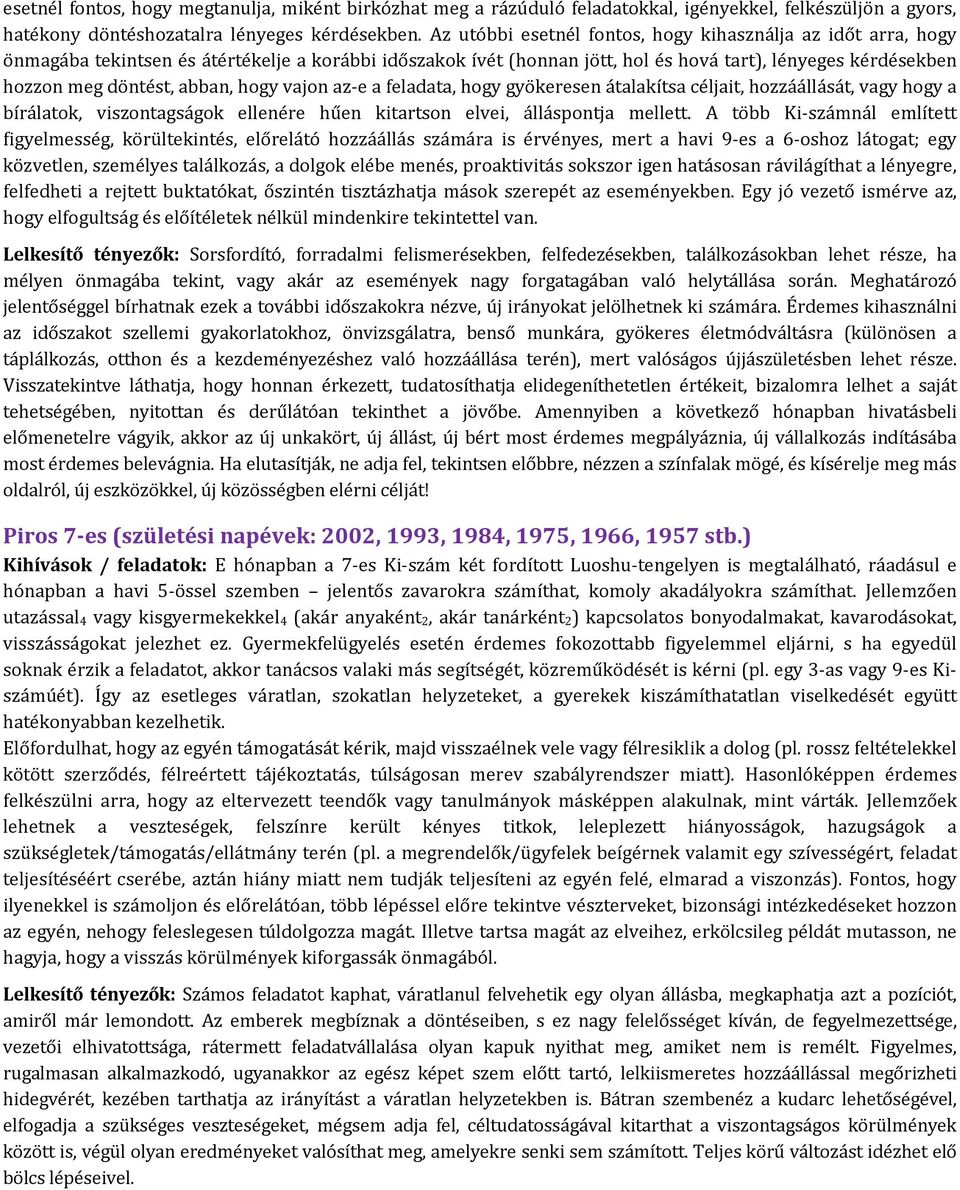 abban, hogy vajon az-e a feladata, hogy gyökeresen átalakítsa céljait, hozzáállását, vagy hogy a bírálatok, viszontagságok ellenére hűen kitartson elvei, álláspontja mellett.