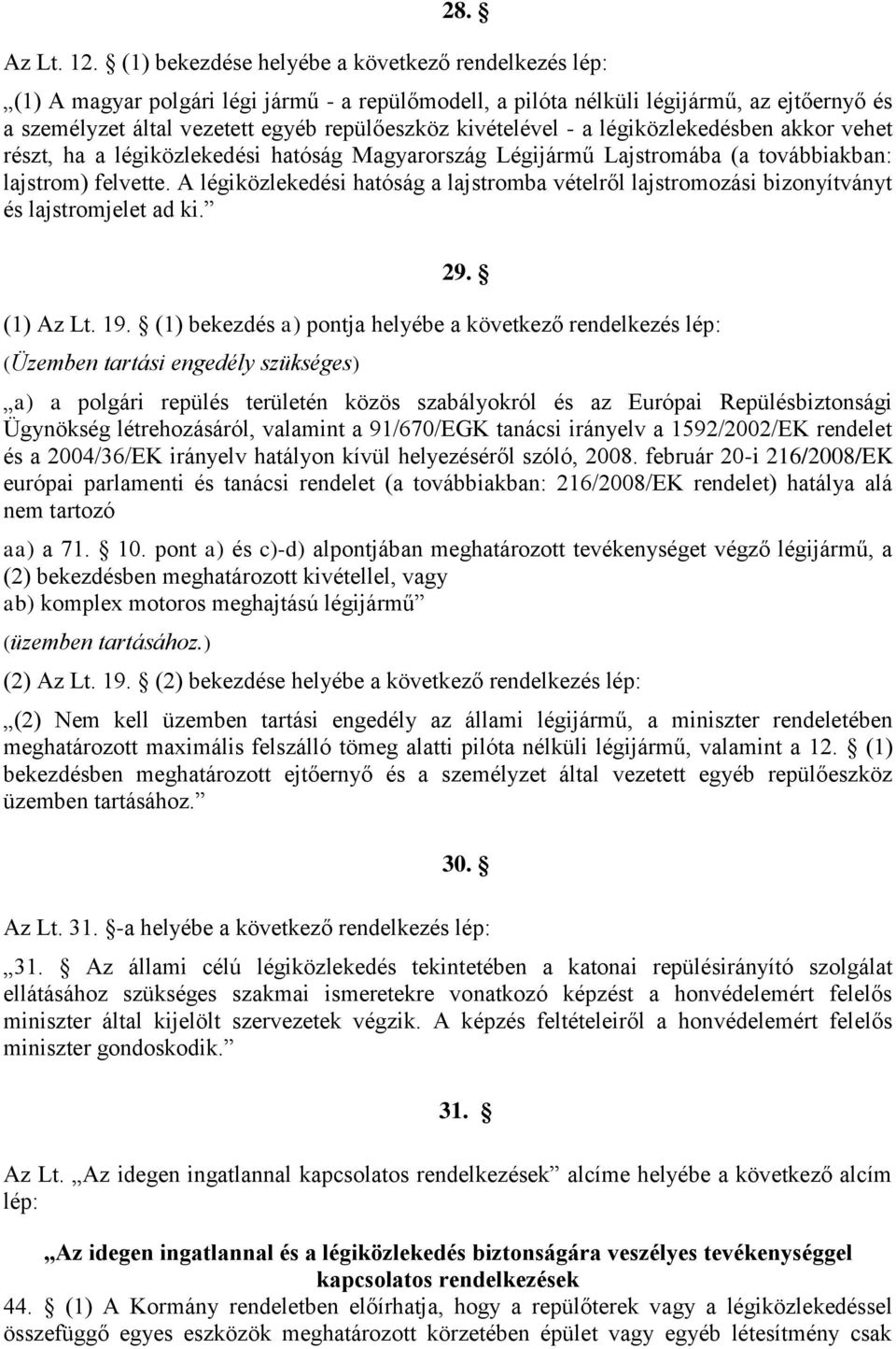 kivételével - a légiközlekedésben akkor vehet részt, ha a légiközlekedési hatóság Magyarország Légijármű Lajstromába (a továbbiakban: lajstrom) felvette.