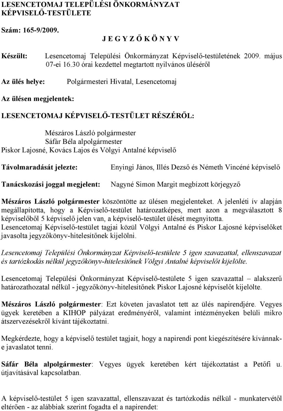 Béla alpolgármester Piskor Lajosné, Kovács Lajos és Völgyi Antalné képviselő Távolmaradását jelezte: Tanácskozási joggal megjelent: Enyingi János, Illés Dezső és Németh Vincéné képviselő Nagyné Simon