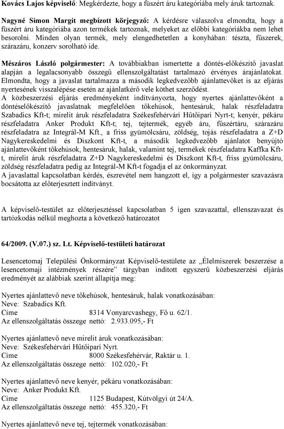 Minden olyan termék, mely elengedhetetlen a konyhában: tészta, fűszerek, szárazáru, konzerv sorolható ide.