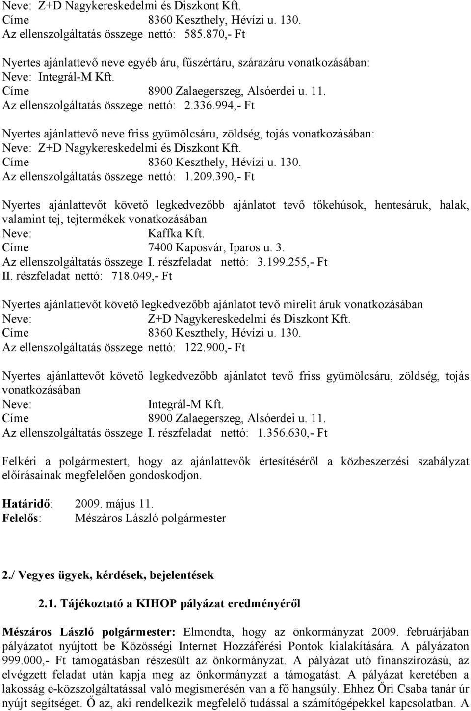 994,- Ft Nyertes ajánlattevő neve friss gyümölcsáru, zöldség, tojás vonatkozásában: Neve: Z+D Nagykereskedelmi és Diszkont Kft. Címe 8360 Keszthely, Hévízi u. 130.