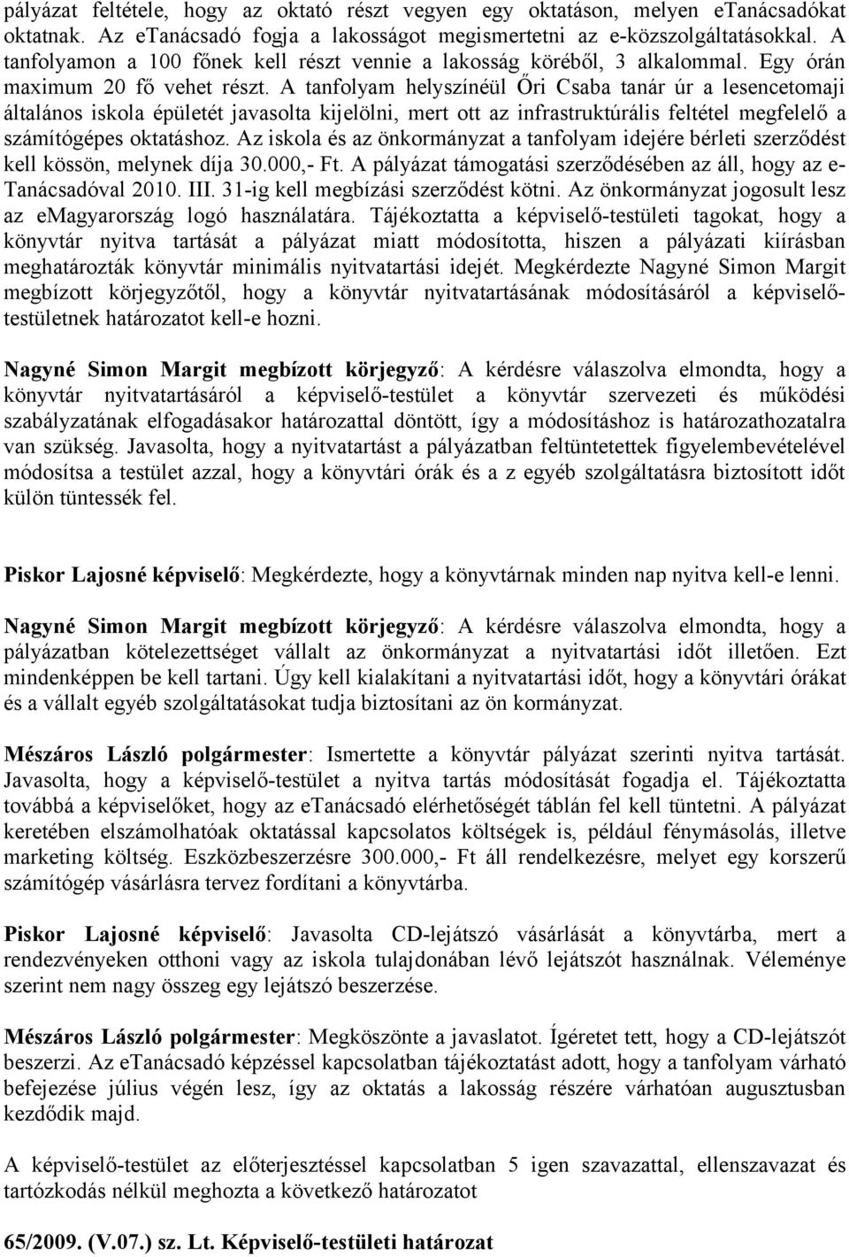 A tanfolyam helyszínéül Őri Csaba tanár úr a lesencetomaji általános iskola épületét javasolta kijelölni, mert ott az infrastruktúrális feltétel megfelelő a számítógépes oktatáshoz.