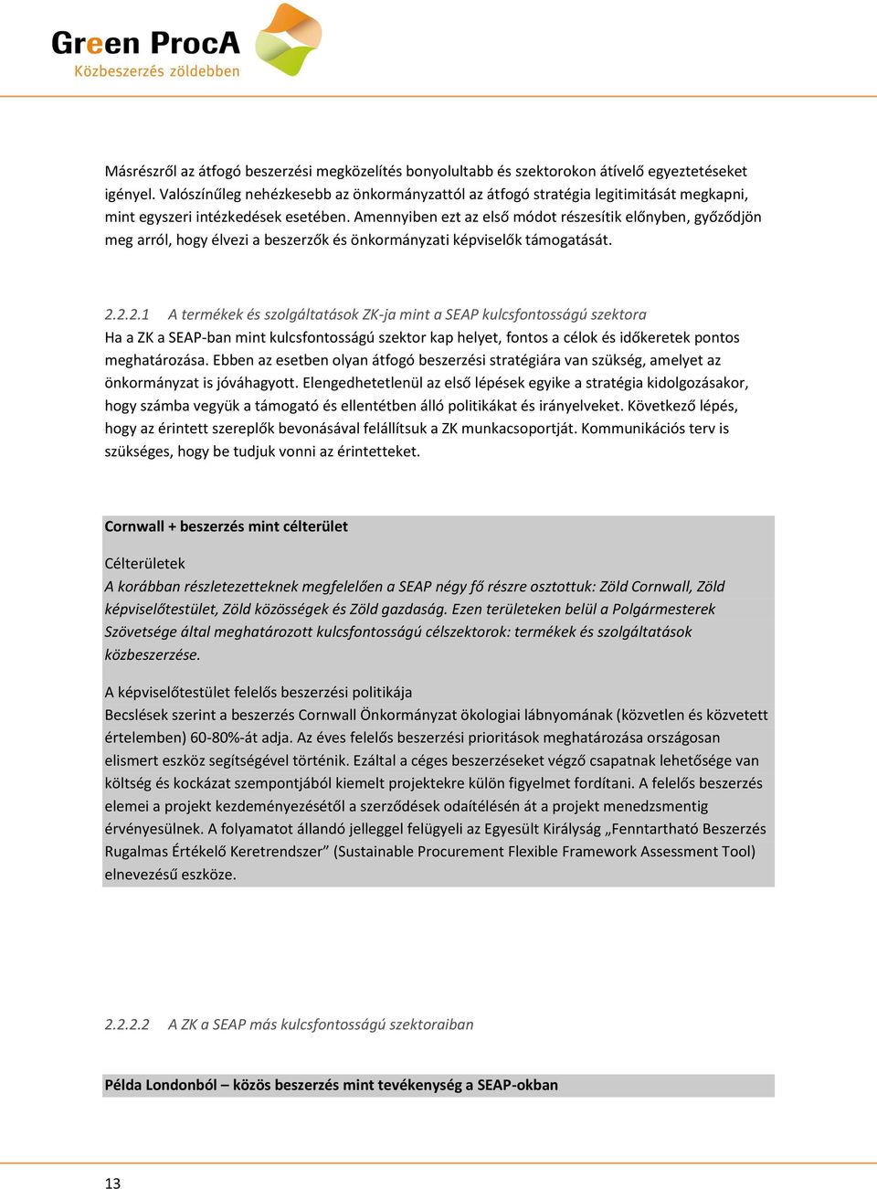 Amennyiben ezt az első módot részesítik előnyben, győződjön meg arról, hogy élvezi a beszerzők és önkormányzati képviselők támogatását. 2.