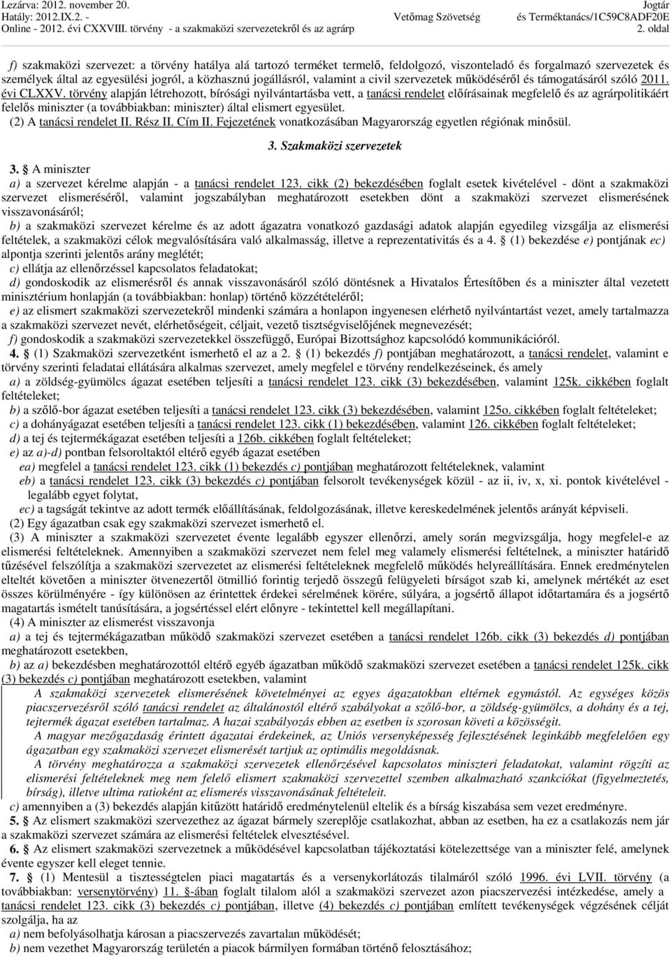 törvény alapján létrehozott, bírósági nyilvántartásba vett, a tanácsi rendelet előírásainak megfelelő és az agrárpolitikáért felelős miniszter (a továbbiakban: miniszter) által elismert egyesület.