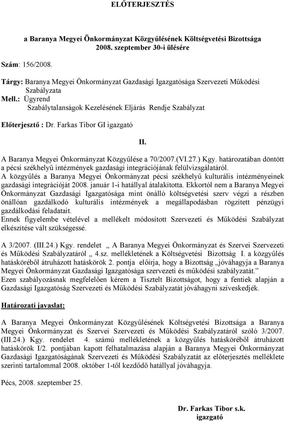 Farkas Tibor GI igazgató II. A Baranya Megyei Önkormányzat Közgyűlése a 70/2007.(VI.27.) Kgy. határozatában döntött a pécsi székhelyű intézmények gazdasági integrációjának felülvizsgálatáról.