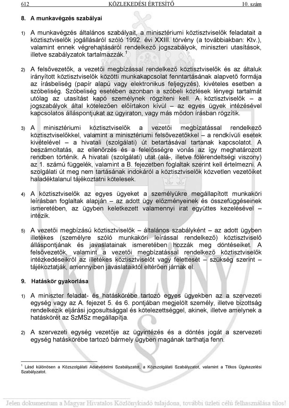 1 2) A felsővezetők, a vezetői megbízással rendelkező köztisztviselők és az általuk irányított köztisztviselők közötti munkakapcsolat fenntartásának alapvető formája az írásbeliség (papír alapú vagy