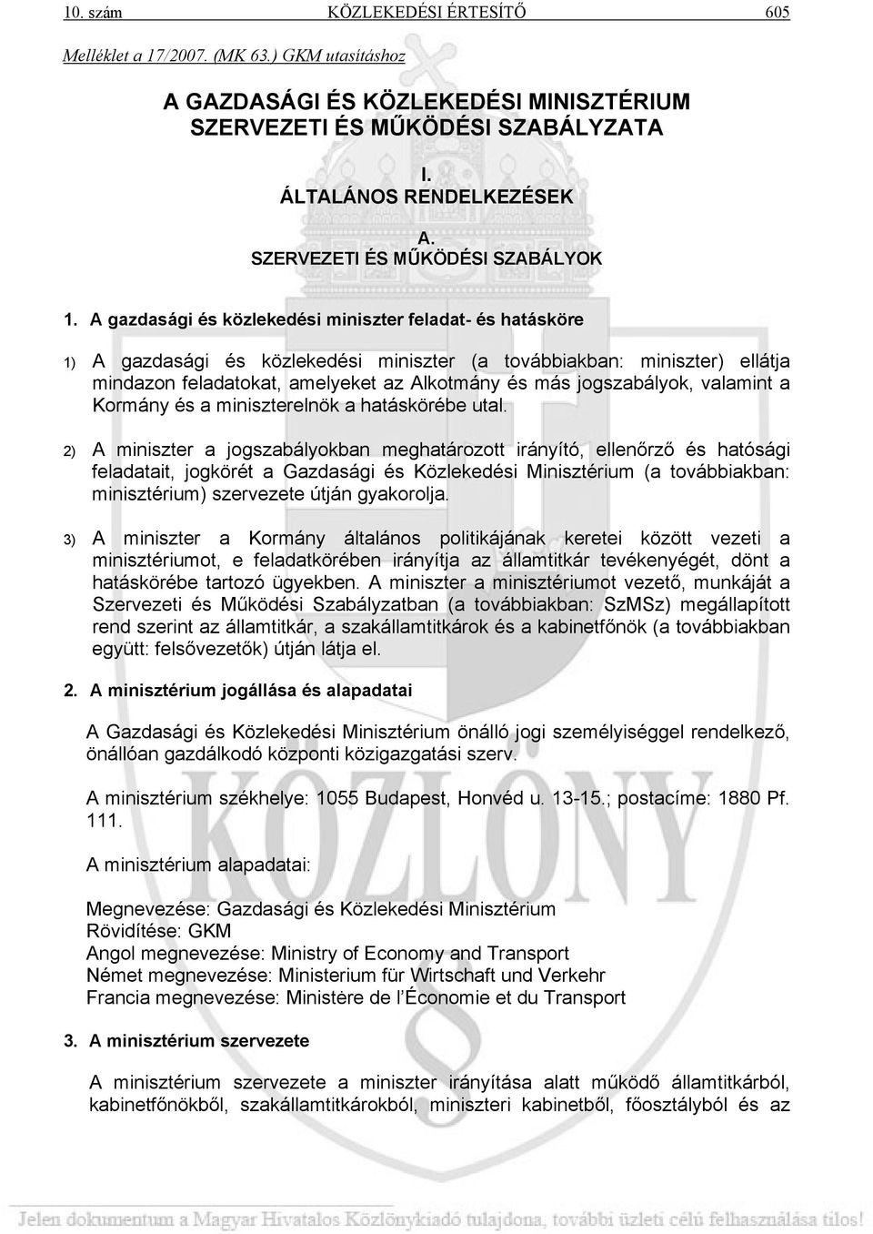 A gazdasági és közlekedési miniszter feladat- és hatásköre 1) A gazdasági és közlekedési miniszter (a továbbiakban: miniszter) ellátja mindazon feladatokat, amelyeket az Alkotmány és más