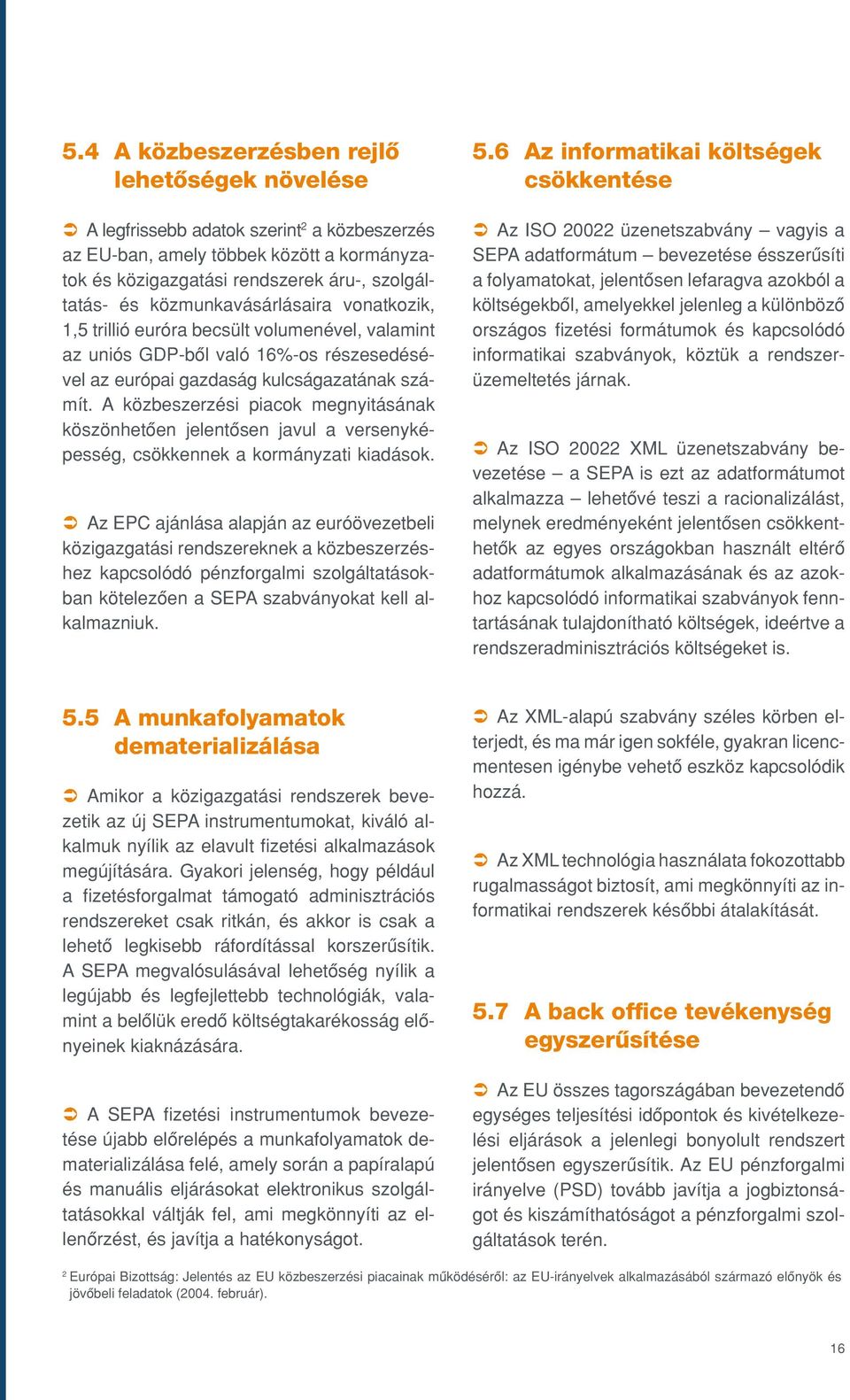 A közbeszerzési piacok megnyitásának köszönhetôen jelentôsen javul a versenyképesség, csökkennek a kormányzati kiadások.