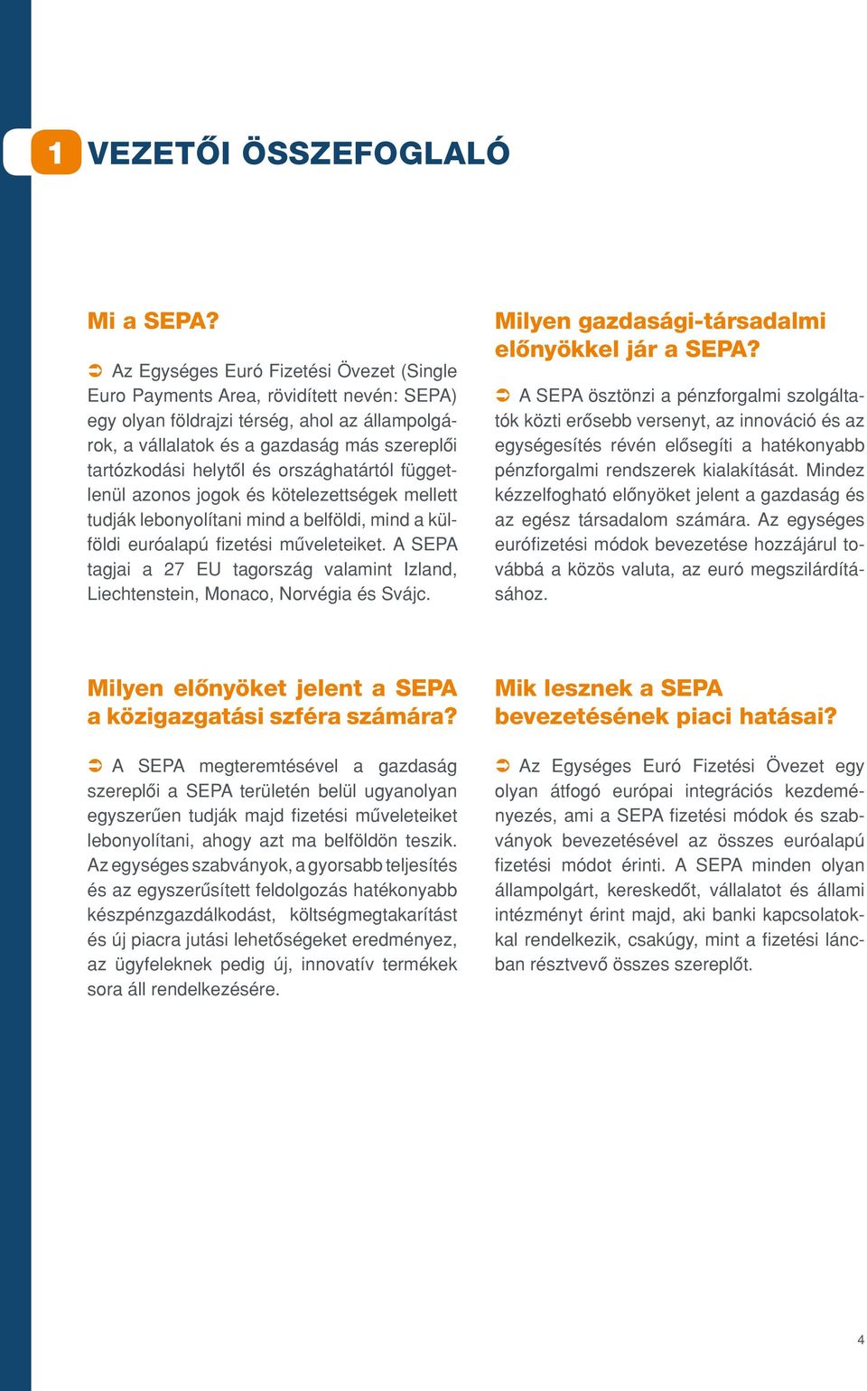 és országhatártól függetlenül azonos jogok és kötelezettségek mellett tudják lebonyolítani mind a belföldi, mind a külföldi euróalapú fizetési mûveleteiket.