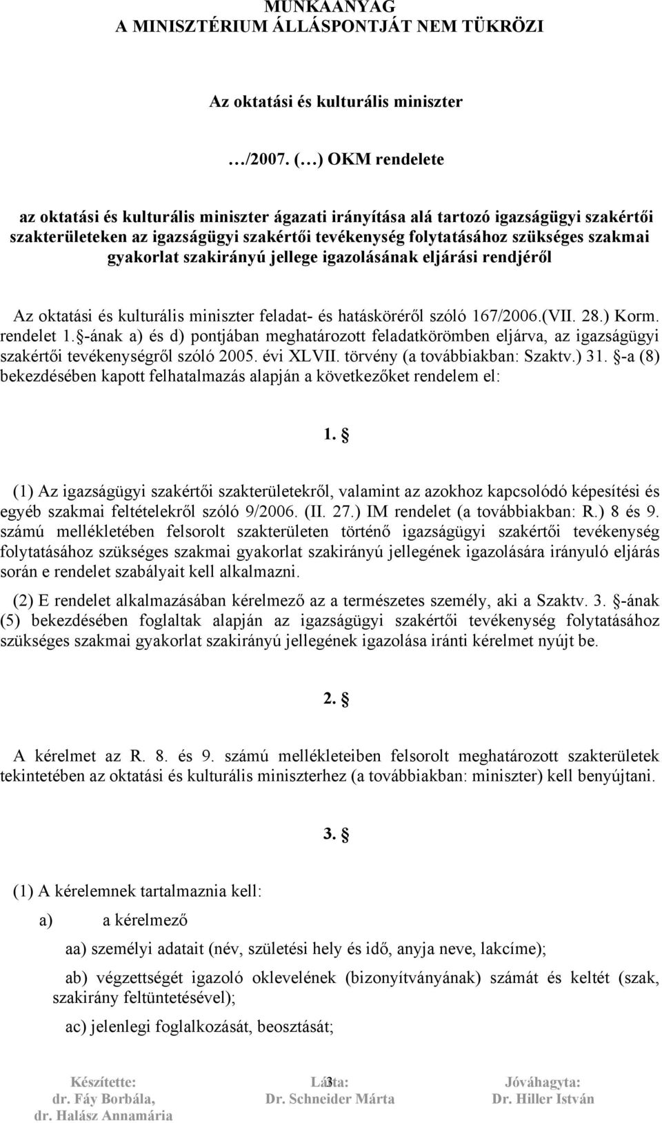 gyakorlat szakirányú jellege igazolásának eljárási rendjéről Az oktatási és kulturális miniszter feladat- és hatásköréről szóló 167/2006.(VII. 28.) Korm. rendelet 1.