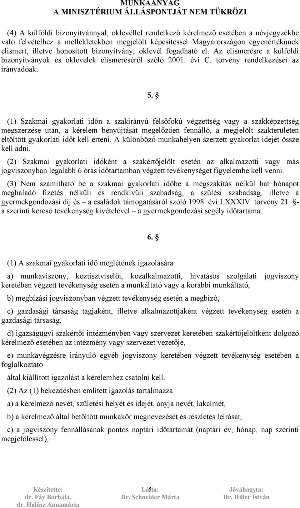 (1) Szakmai gyakorlati időn a szakirányú felsőfokú végzettség vagy a szakképzettség megszerzése után, a kérelem benyújtását megelőzően fennálló, a megjelölt szakterületen eltöltött gyakorlati időt