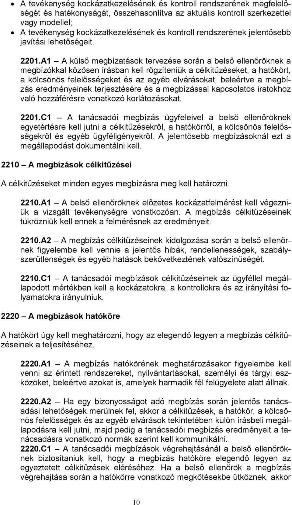 A1 A külső megbízatások tervezése során a belső ellenőröknek a megbízókkal közösen írásban kell rögzíteniük a célkitűzéseket, a hatókört, a kölcsönös felelősségeket és az egyéb elvárásokat, beleértve