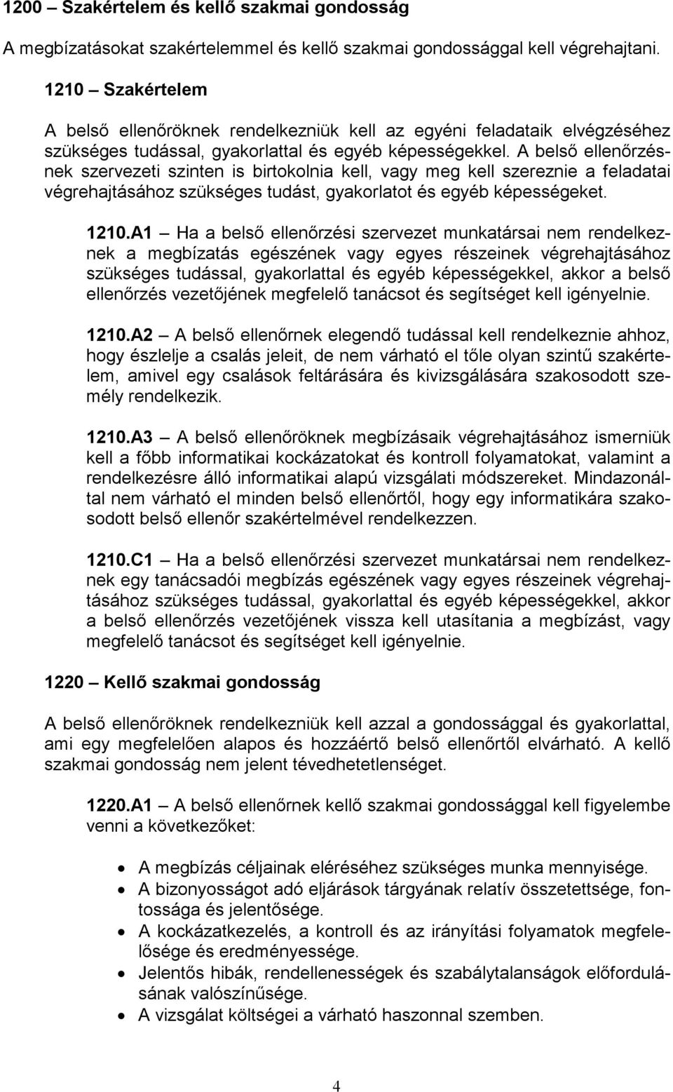 A belső ellenőrzésnek szervezeti szinten is birtokolnia kell, vagy meg kell szereznie a feladatai végrehajtásához szükséges tudást, gyakorlatot és egyéb képességeket. 1210.