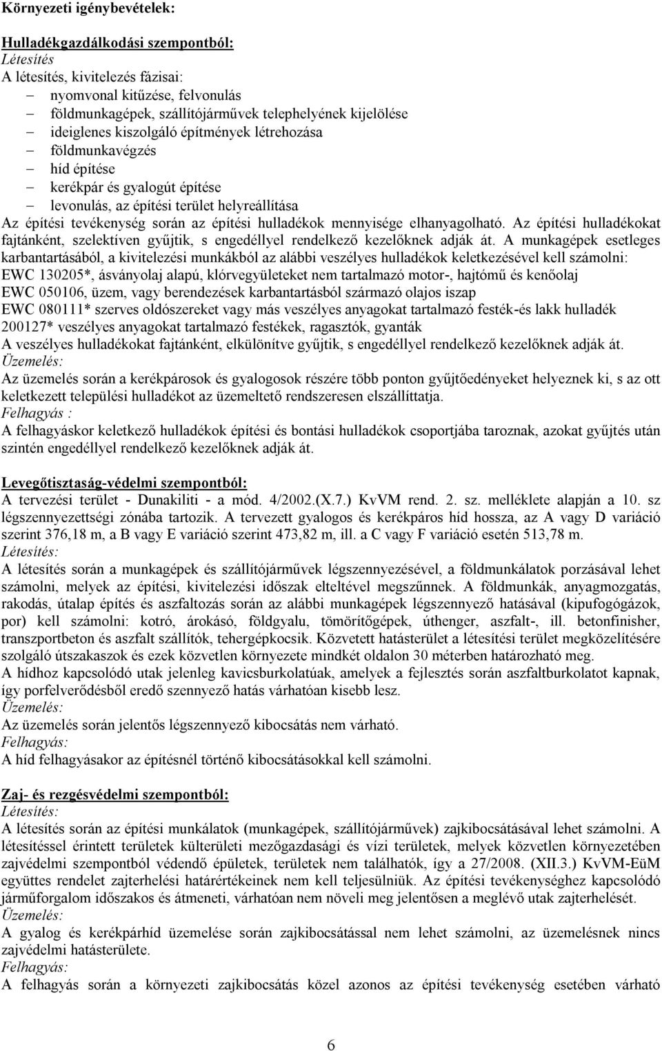 mennyisége elhanyagolható. Az építési hulladékokat fajtánként, szelektíven gyűjtik, s engedéllyel rendelkező kezelőknek adják át.