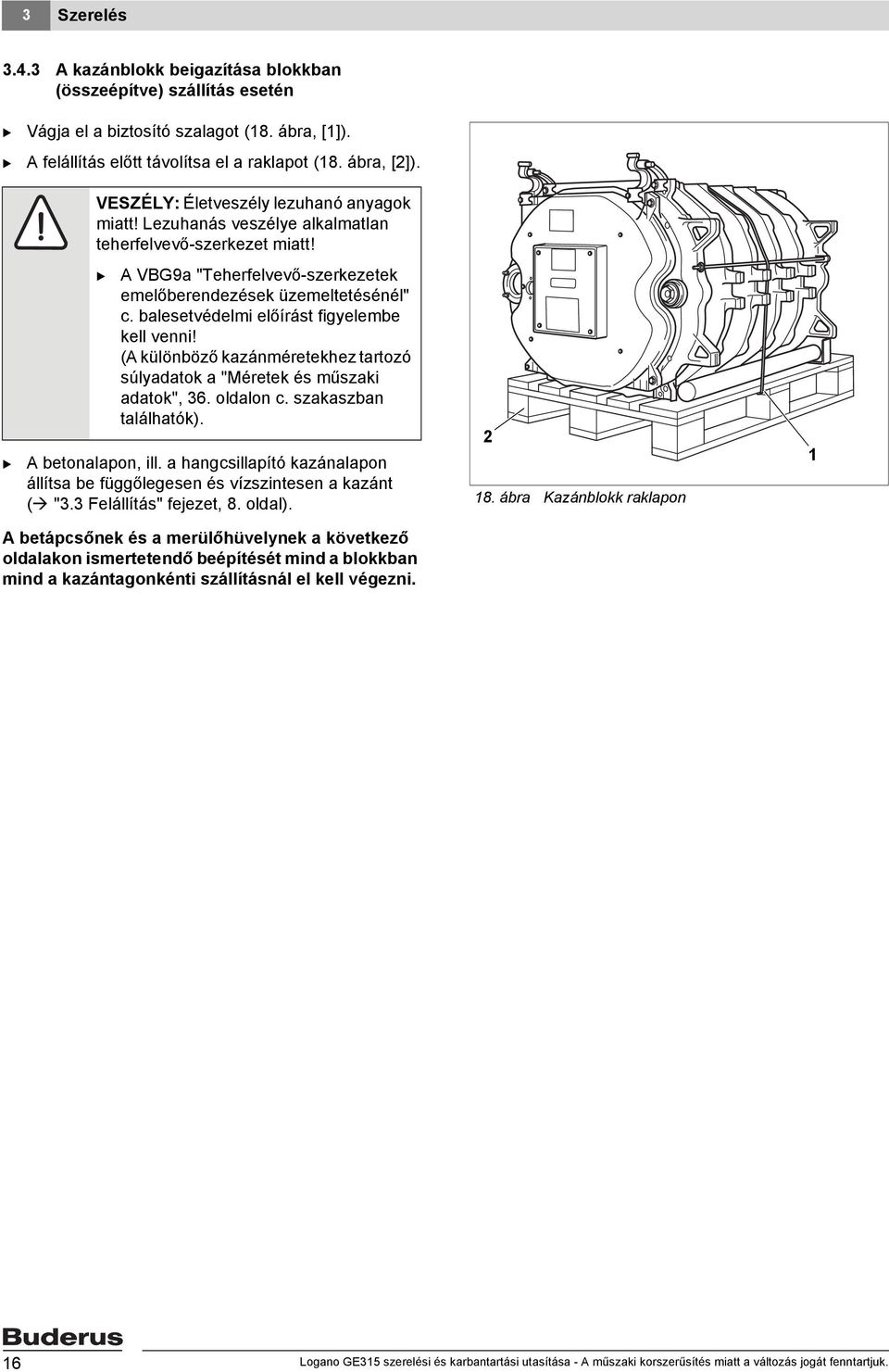 (A különböző kazánméretekhez tartozó súlyadatok a "Méretek és műszaki adatok", 6. oldalon c. szakaszban találhatók). A betonalapon, ill.