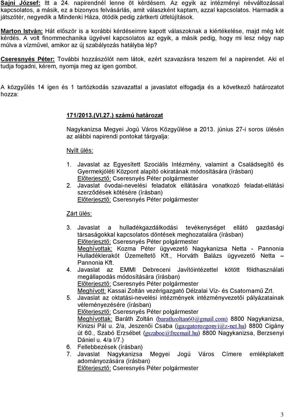 A volt finommechanika ügyével kapcsolatos az egyik, a másik pedig, hogy mi lesz négy nap múlva a vízművel, amikor az új szabályozás hatályba lép?