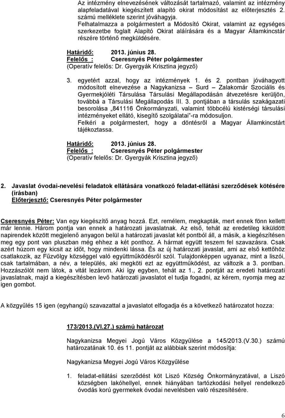 (Operatív felelős: Dr. Gyergyák Krisztina jegyző) 3. egyetért azzal, hogy az intézmények 1. és 2.