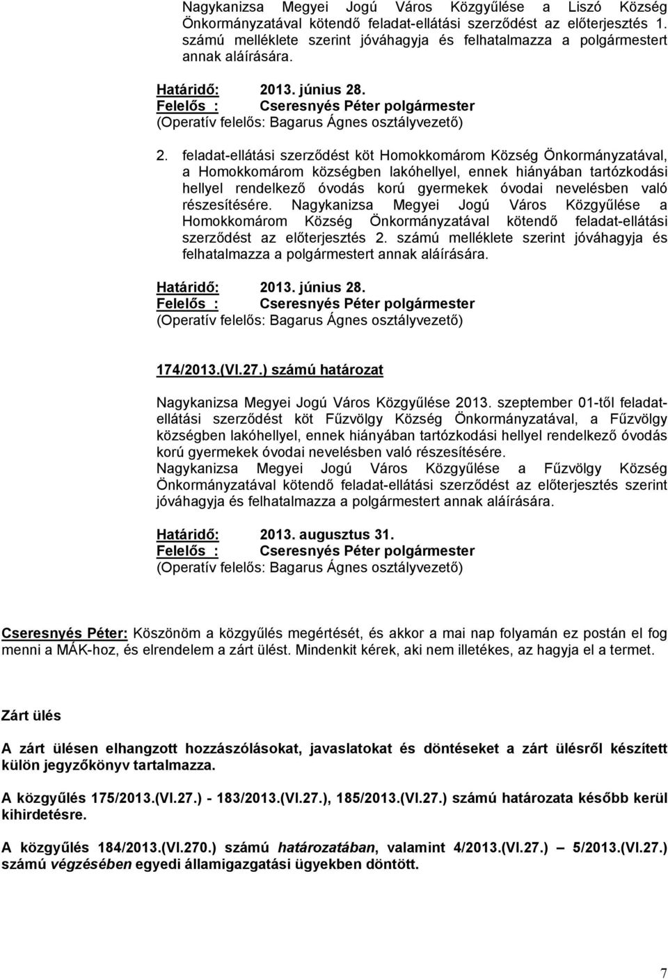 feladat-ellátási szerződést köt Homokkomárom Község Önkormányzatával, a Homokkomárom községben lakóhellyel, ennek hiányában tartózkodási hellyel rendelkező óvodás korú gyermekek óvodai nevelésben