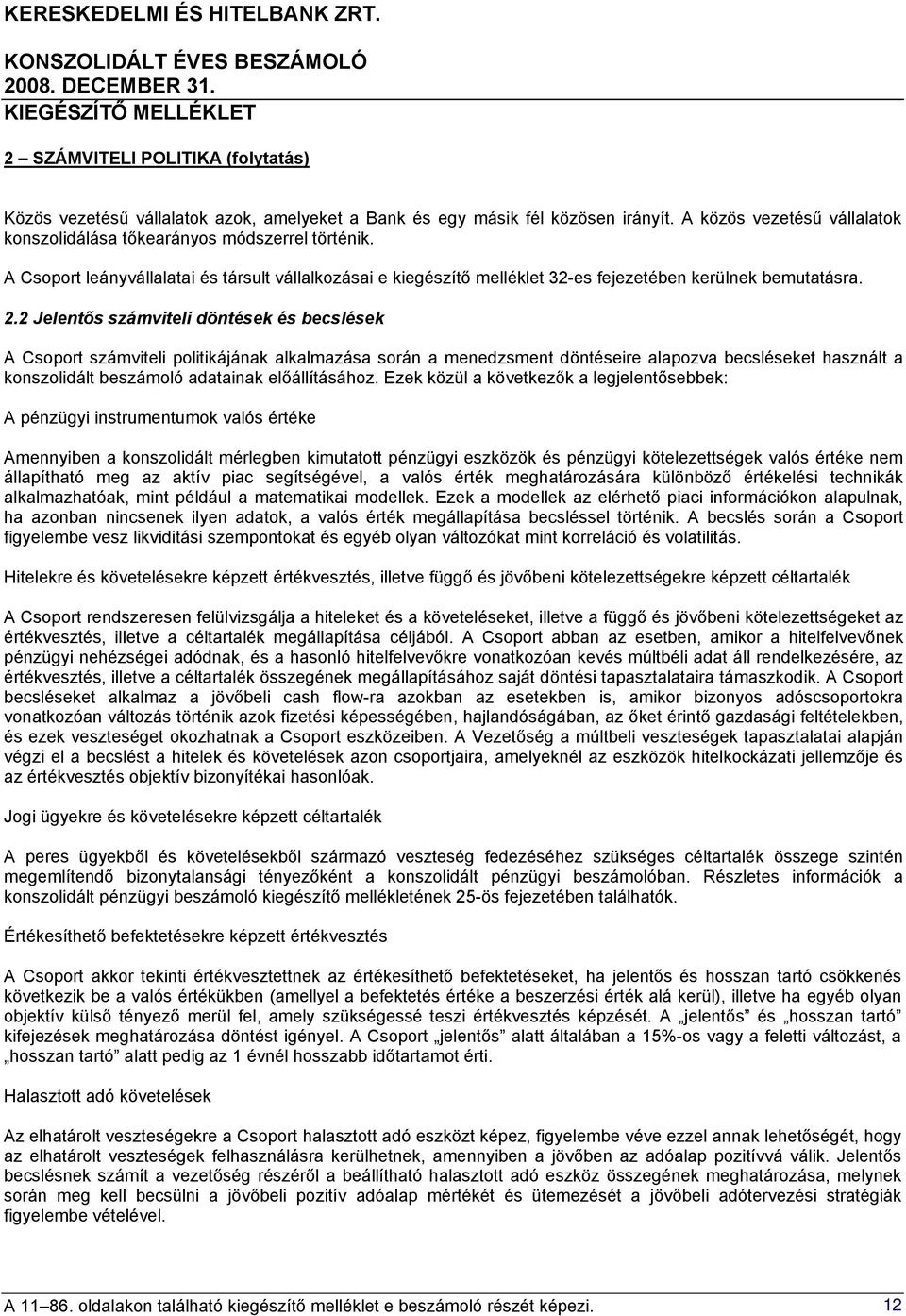 2 Jelentős számviteli döntések és becslések A Csoport számviteli politikájának alkalmazása során a menedzsment döntéseire alapozva becsléseket használt a konszolidált beszámoló adatainak