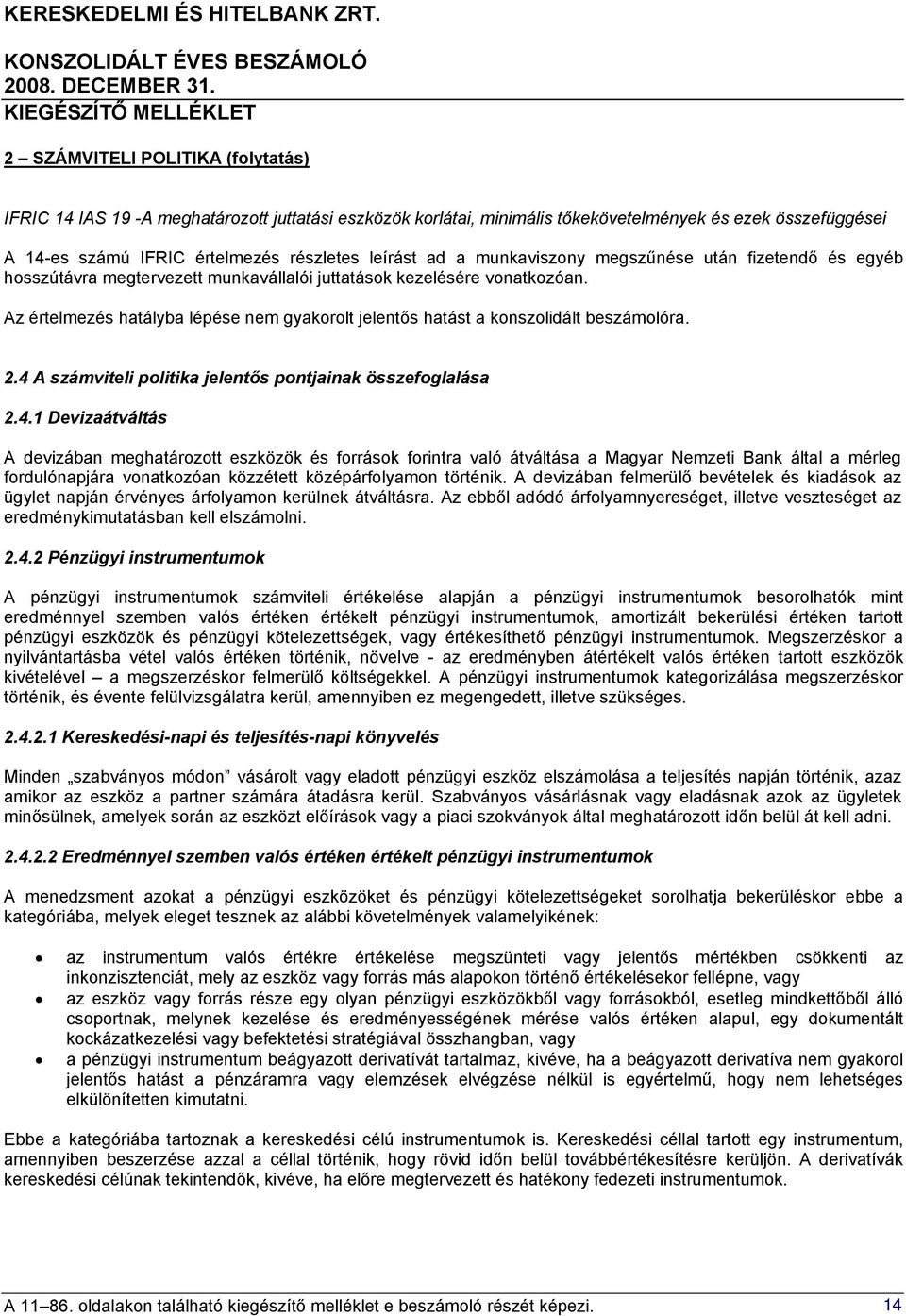 Az értelmezés hatályba lépése nem gyakorolt jelentős hatást a konszolidált beszámolóra. 2.4 