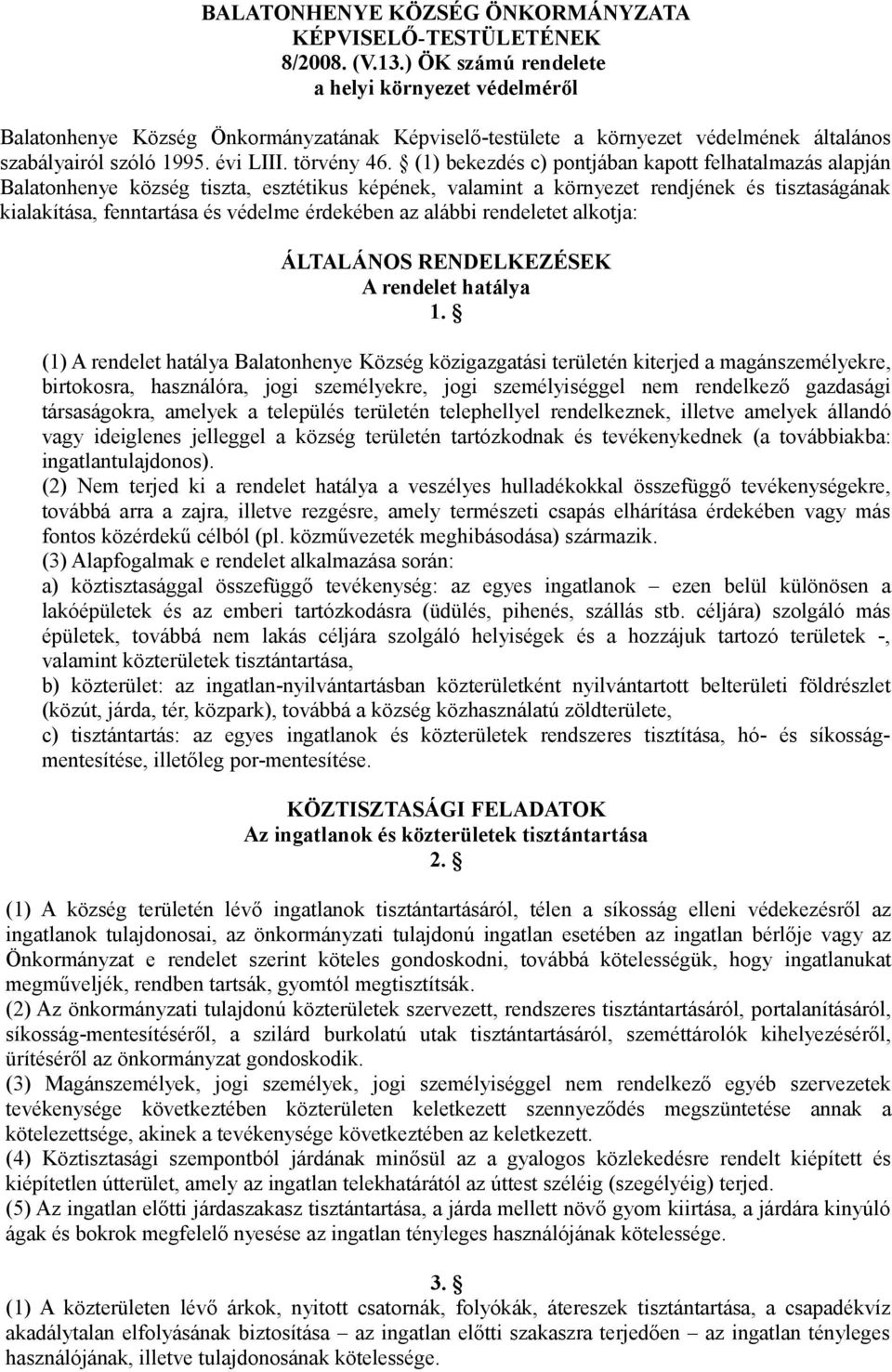 (1) bekezdés c) pontjában kapott felhatalmazás alapján Balatonhenye község tiszta, esztétikus képének, valamint a környezet rendjének és tisztaságának kialakítása, fenntartása és védelme érdekében az