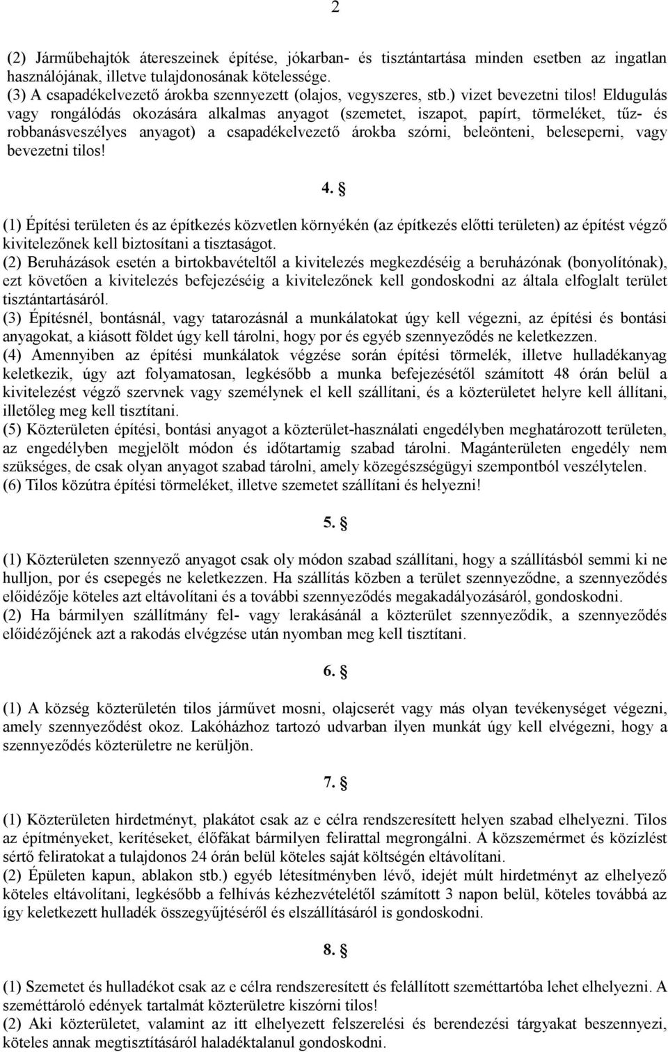 Eldugulás vagy rongálódás okozására alkalmas anyagot (szemetet, iszapot, papírt, törmeléket, tűz- és robbanásveszélyes anyagot) a csapadékelvezető árokba szórni, beleönteni, beleseperni, vagy