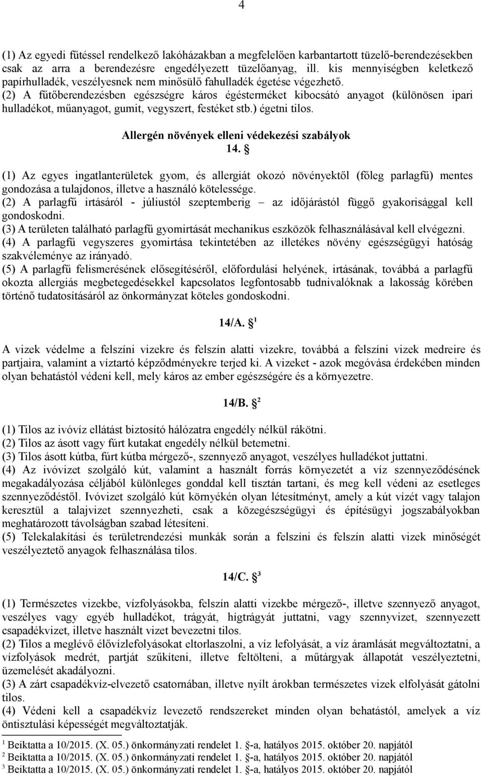 (2) A fűtőberendezésben egészségre káros égésterméket kibocsátó anyagot (különösen ipari hulladékot, műanyagot, gumit, vegyszert, festéket stb.) égetni tilos.