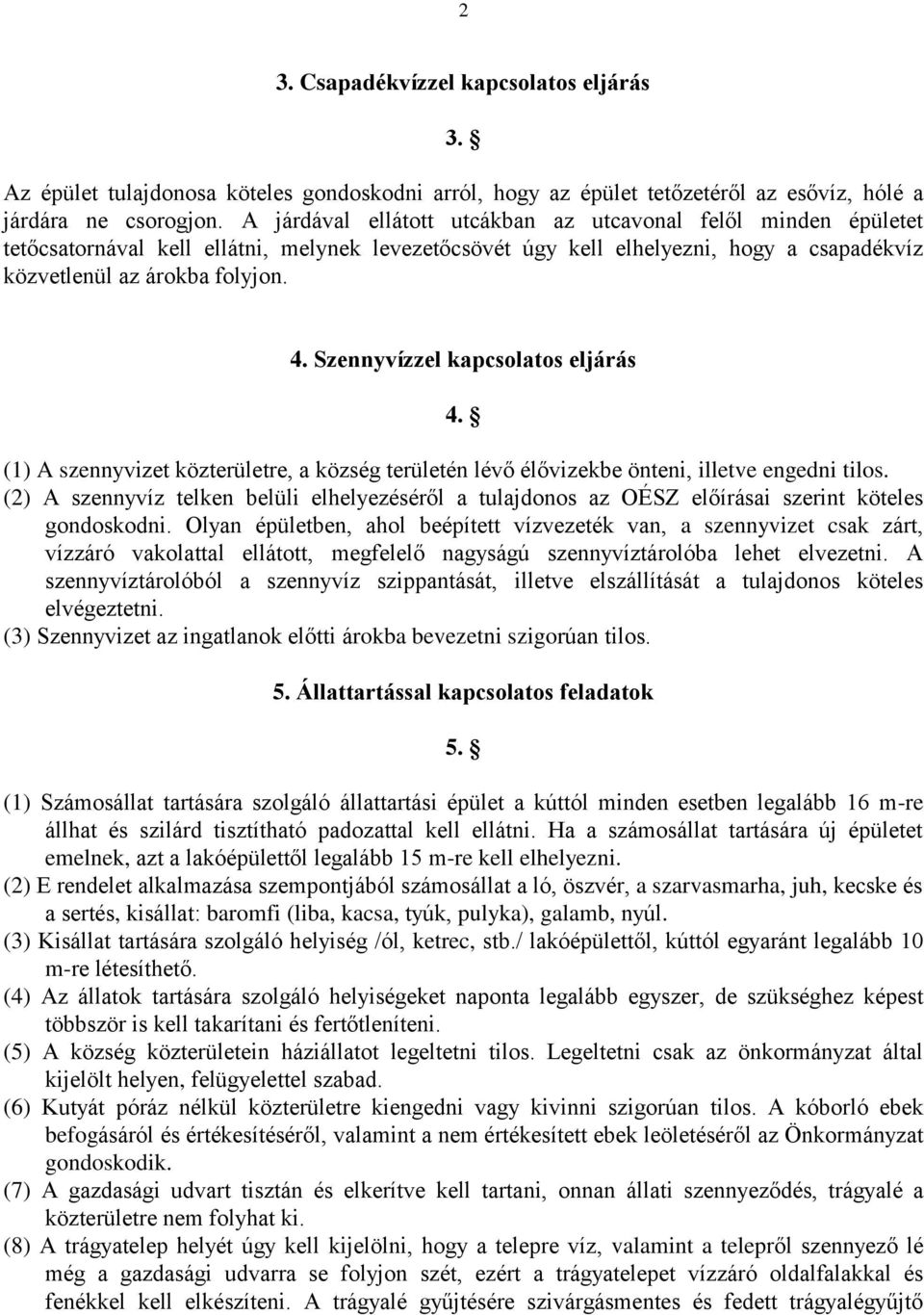 Szennyvízzel kapcsolatos eljárás 4. (1) A szennyvizet közterületre, a község területén lévő élővizekbe önteni, illetve engedni tilos.