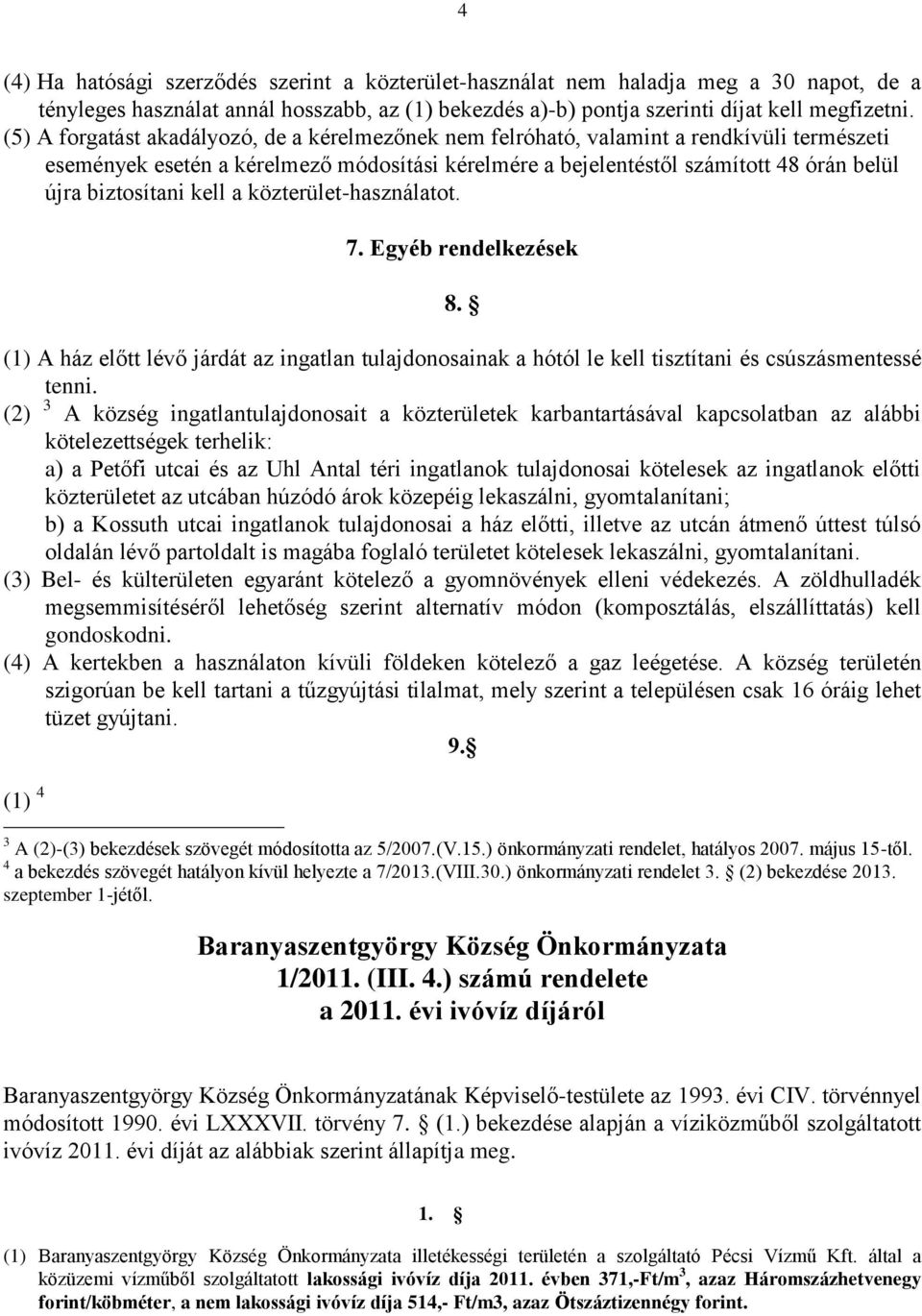 biztosítani kell a közterület-használatot. 7. Egyéb rendelkezések 8. (1) A ház előtt lévő járdát az ingatlan tulajdonosainak a hótól le kell tisztítani és csúszásmentessé tenni.