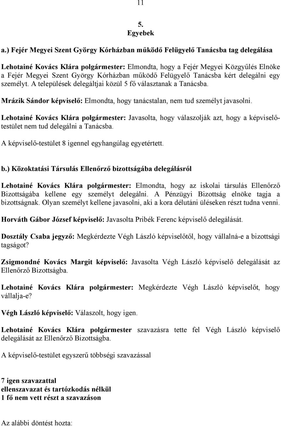 Kórházban működő Felügyelő Tanácsba kért delegálni egy személyt. A települések delegáltjai közül 5 fő választanak a Tanácsba. Mrázik Sándor : Elmondta, hogy tanácstalan, nem tud személyt javasolni.