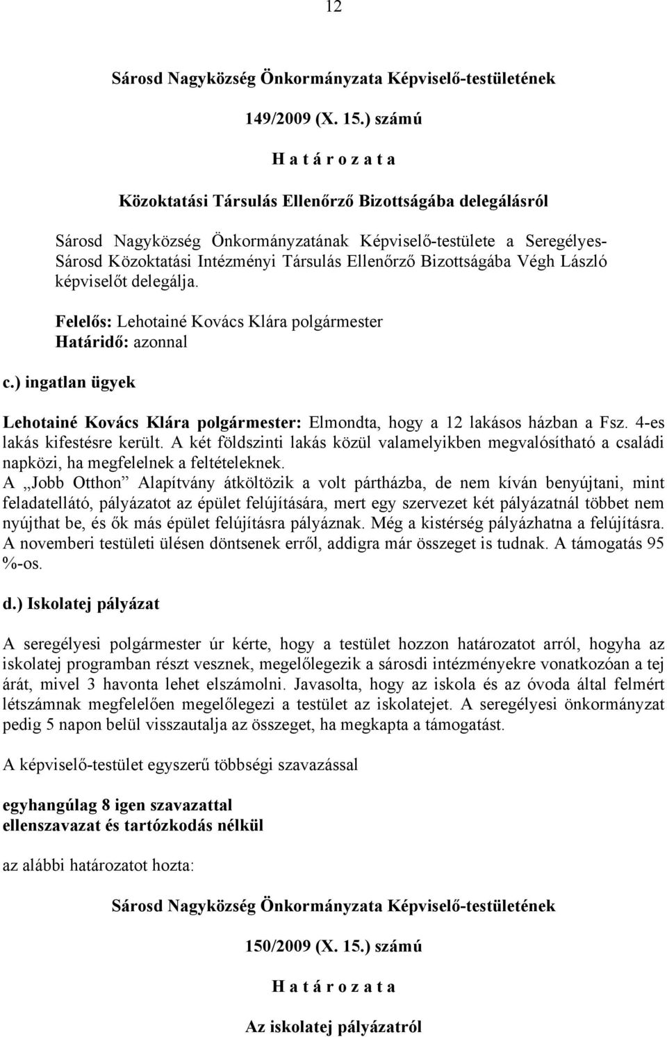 Végh László t delegálja. Felelős: Lehotainé Kovács Klára polgármester Határidő: azonnal c.) ingatlan ügyek Lehotainé Kovács Klára polgármester: Elmondta, hogy a 12 lakásos házban a Fsz.